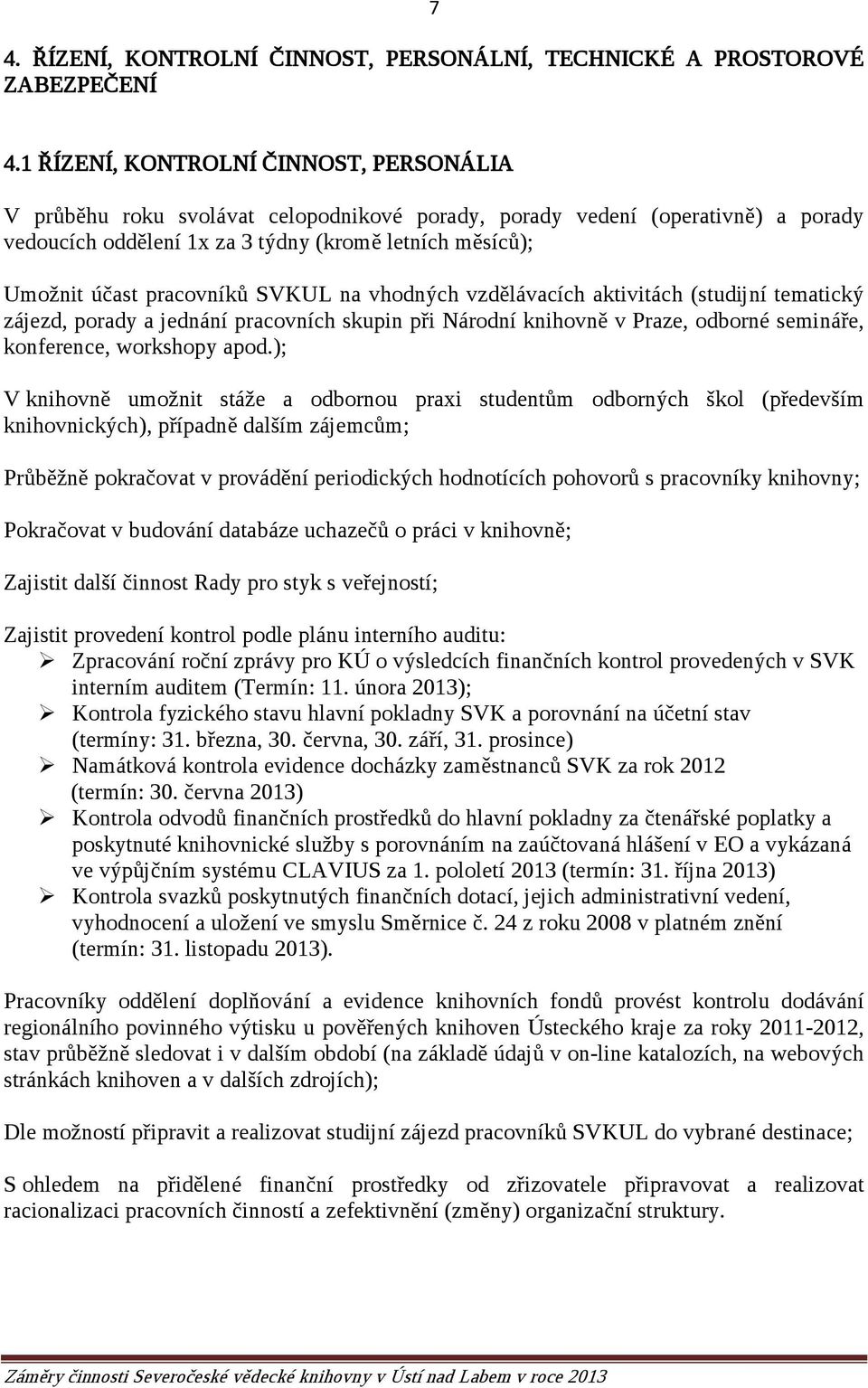 pracovníků SVKUL na vhodných vzdělávacích aktivitách (studijní tematický zájezd, porady a jednání pracovních skupin při Národní knihovně v Praze, odborné semináře, konference, workshopy apod.