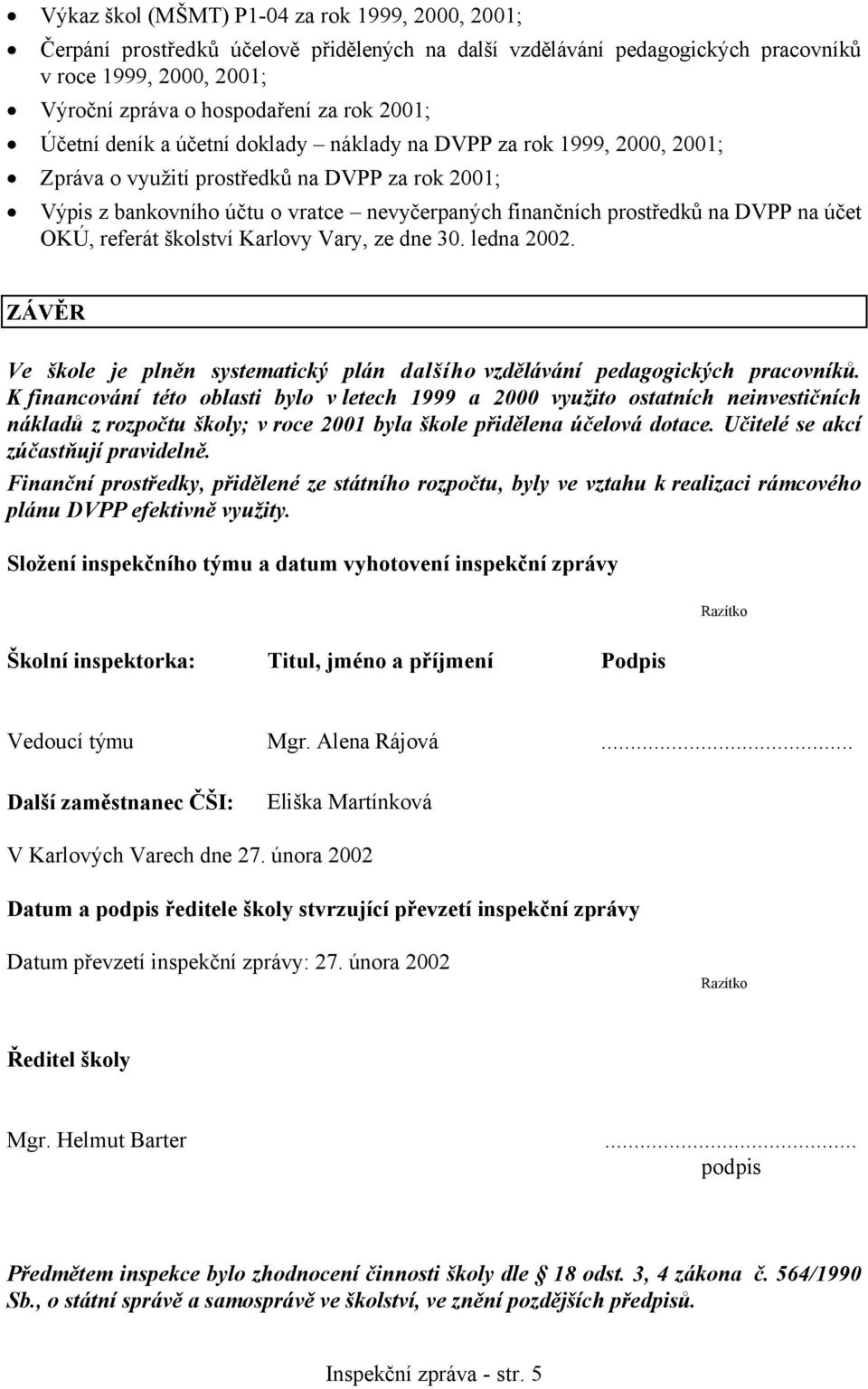 účet OKÚ, referát školství Karlovy Vary, ze dne 30. ledna 2002. ZÁVĚR Ve škole je plněn systematický plán dalšího vzdělávání pedagogických pracovníků.