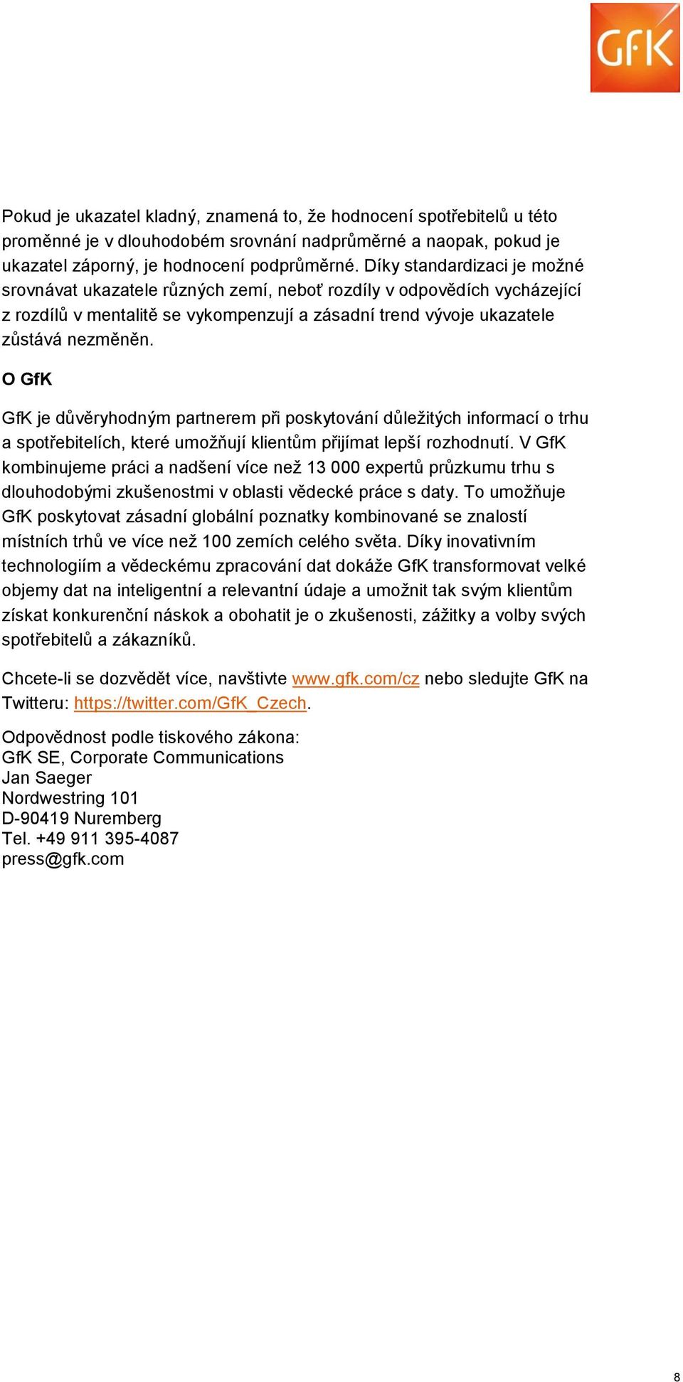 O GfK GfK je důvěryhodným partnerem při poskytování důležitých informací o trhu a spotřebitelích, které umožňují klientům přijímat lepší rozhodnutí.