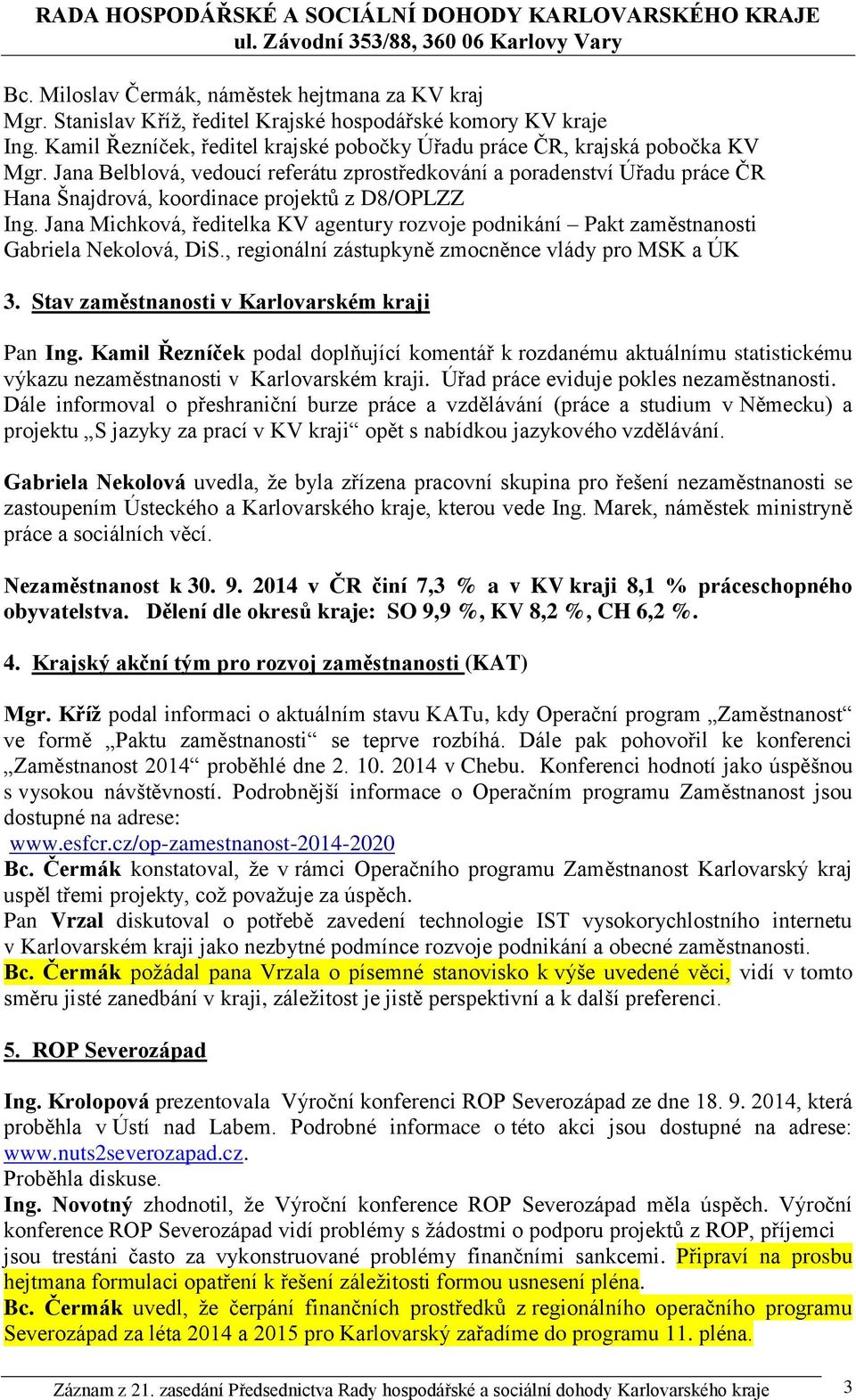 Jana Michková, ředitelka KV agentury rozvoje podnikání Pakt zaměstnanosti Gabriela Nekolová, DiS., regionální zástupkyně zmocněnce vlády pro MSK a ÚK 3.