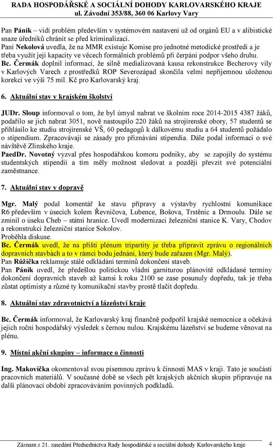 Čermák doplnil informací, že silně medializovaná kausa rekonstrukce Becherovy vily v Karlových Varech z prostředků ROP Severozápad skončila velmi nepříjemnou uloženou korekcí ve výši 75 mil.