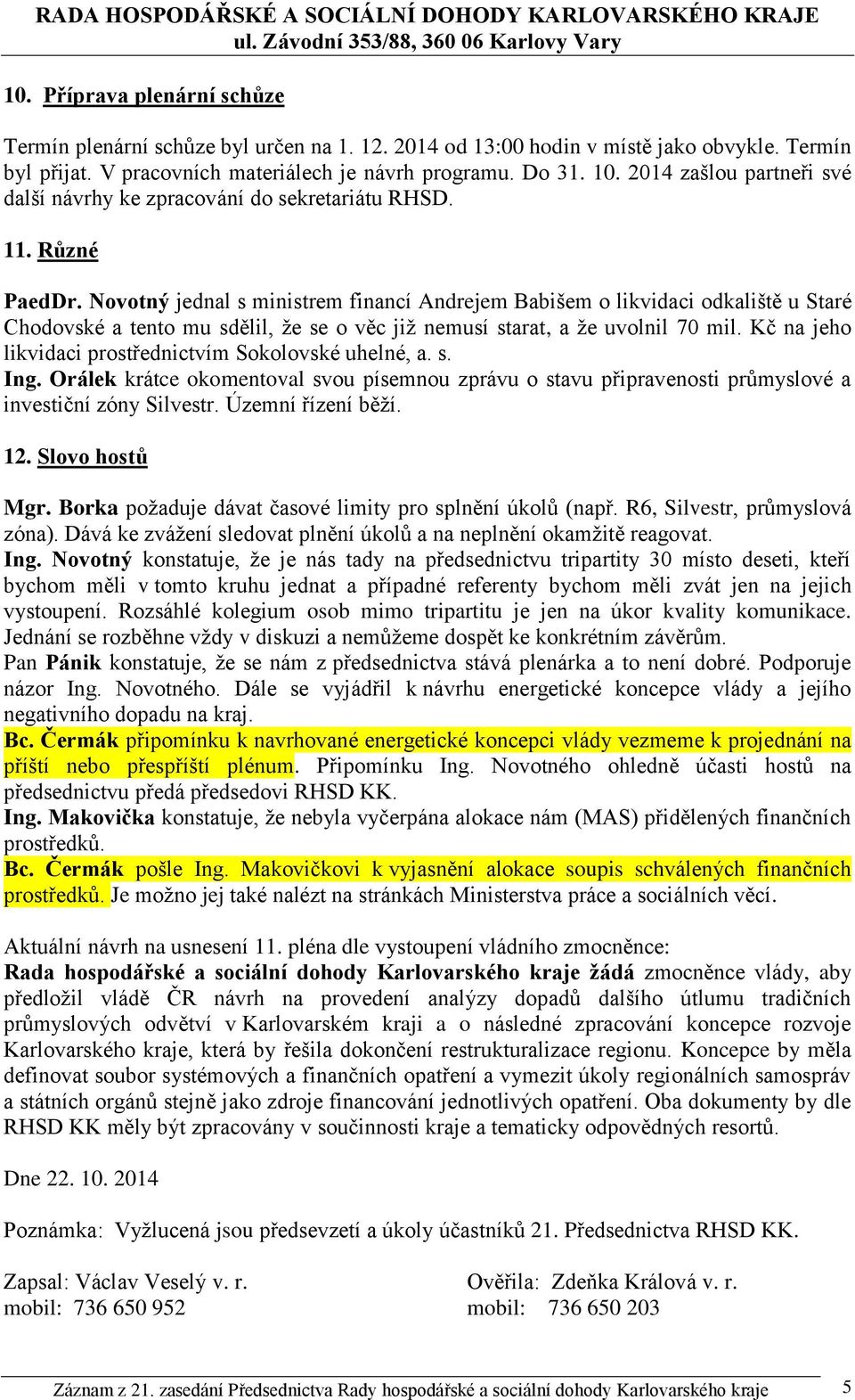 Novotný jednal s ministrem financí Andrejem Babišem o likvidaci odkaliště u Staré Chodovské a tento mu sdělil, že se o věc již nemusí starat, a že uvolnil 70 mil.