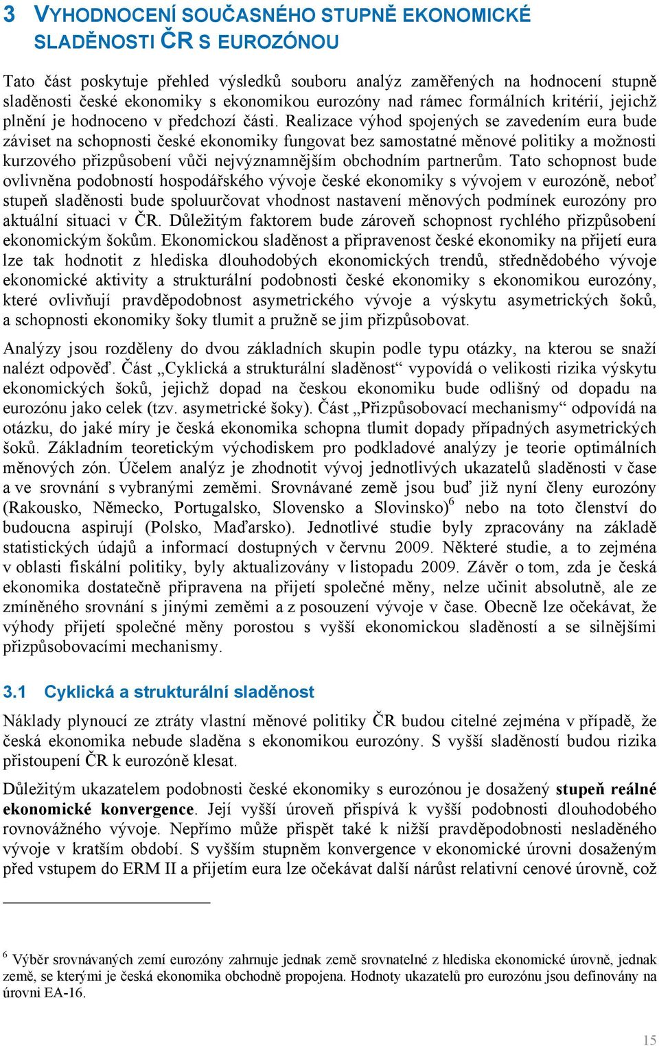 Realizace výhod spojených se zavedením eura bude záviset na schopnosti české ekonomiky fungovat bez samostatné měnové politiky a možnosti kurzového přizpůsobení vůči nejvýznamnějším obchodním