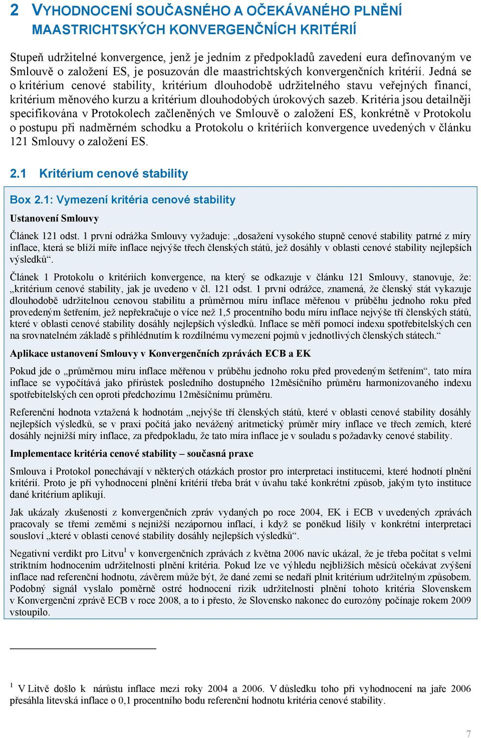 Jedná se o kritérium cenové stability, kritérium dlouhodobě udržitelného stavu veřejných financí, kritérium měnového kurzu a kritérium dlouhodobých úrokových sazeb.