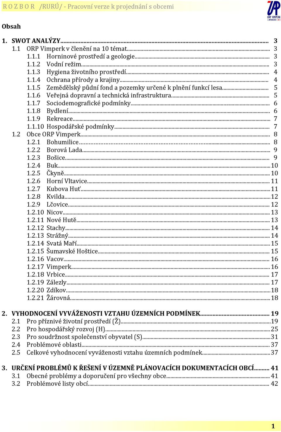 .. 6..9 Rekreace... 7.. Hospodářské podmínky... 7. Obce ORP Vimperk... 8.. Bohumilice... 8.. Borová Lada... 9..3 Bošice... 9..4 Buk.....5 Čkyně.....6 Horní Vltavice.....7 Kubova Huť.....8 Kvilda.