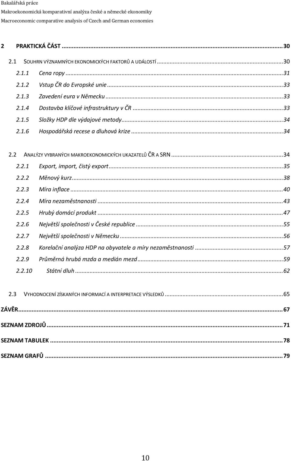 .. 35 2.2.2 Měnový kurz... 38 2.2.3 Míra inflace... 40 2.2.4 Míra nezaměstnanosti... 43 2.2.5 Hrubý domácí produkt... 47 2.2.6 Největší společnosti v České republice... 55 2.2.7 Největší společnosti v Německu.