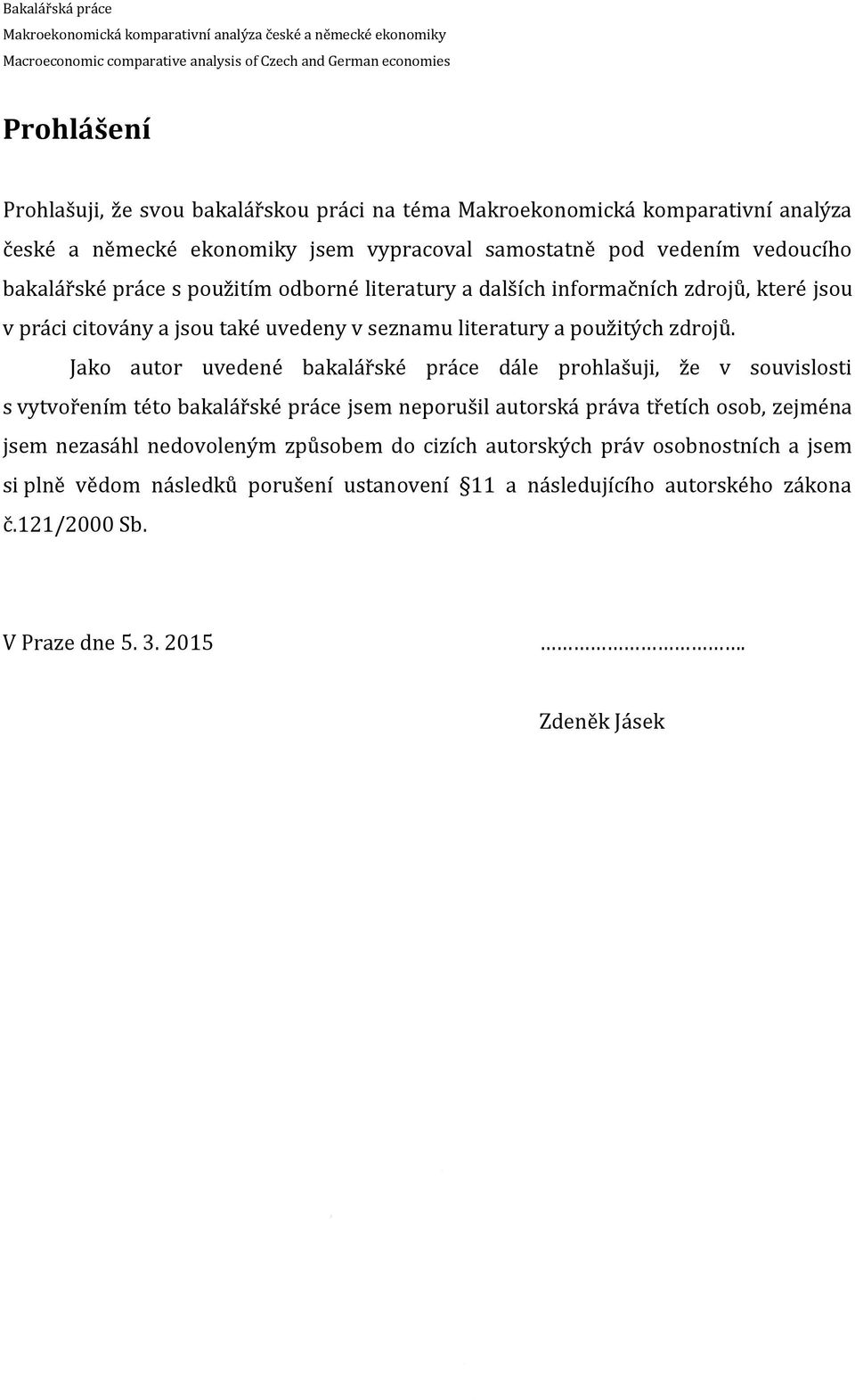 Jako autor uvedené bakalářské práce dále prohlašuji, že v souvislosti s vytvořením této bakalářské práce jsem neporušil autorská práva třetích osob, zejména jsem nezasáhl