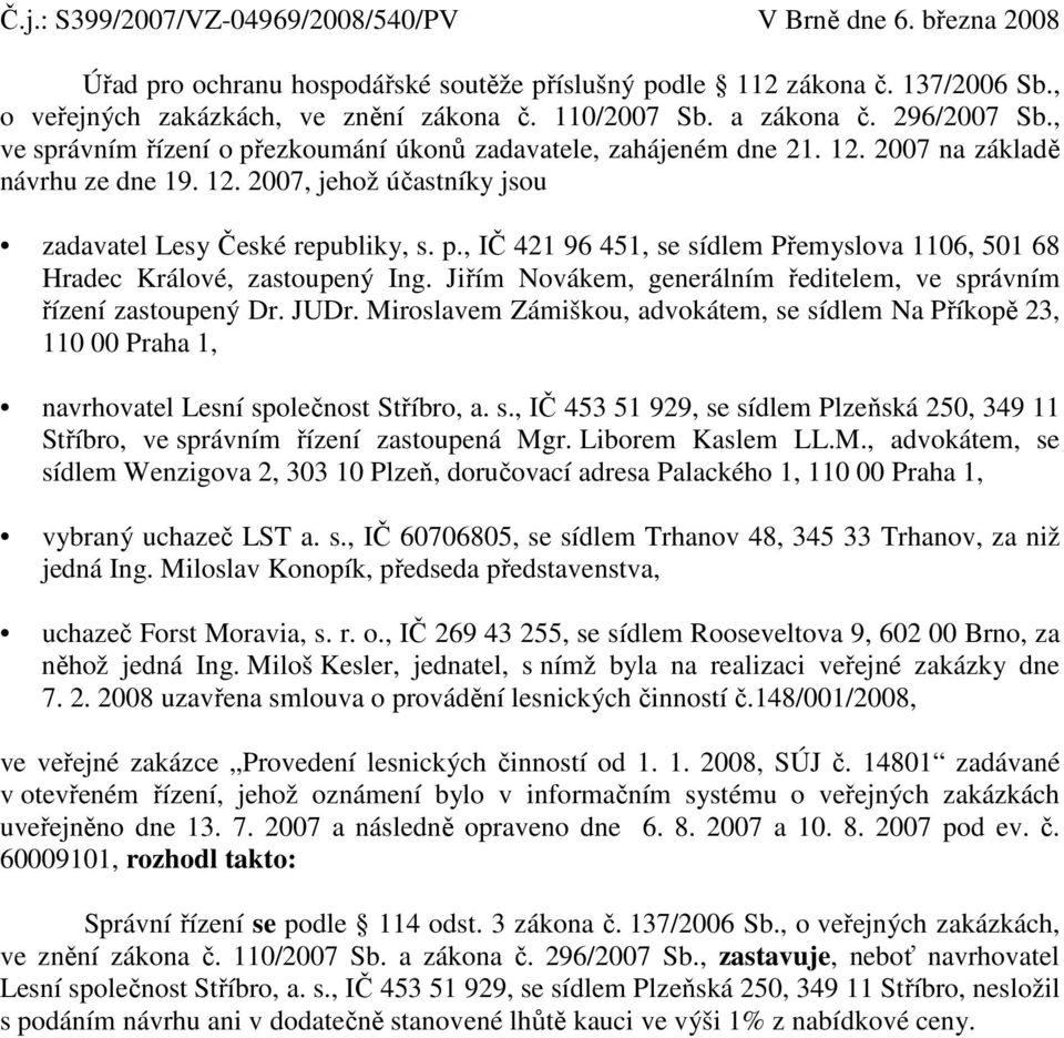 p., IČ 421 96 451, se sídlem Přemyslova 1106, 501 68 Hradec Králové, zastoupený Ing. Jiřím Novákem, generálním ředitelem, ve správním řízení zastoupený Dr. JUDr.