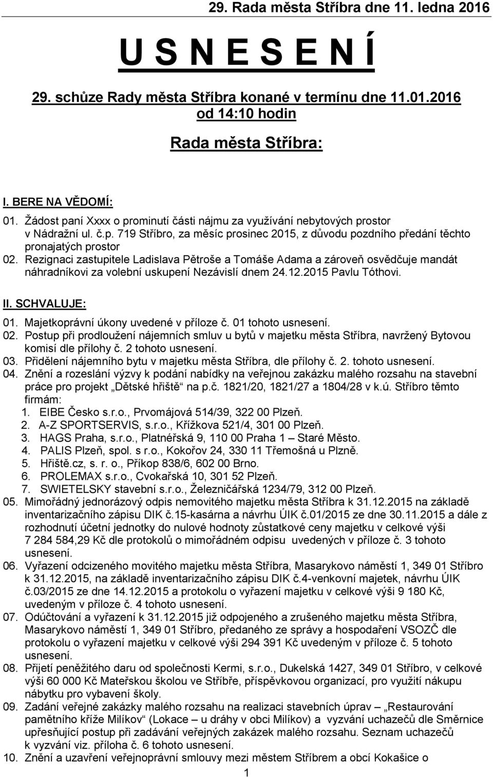 Rezignaci zastupitele Ladislava Pětroše a Tomáše Adama a zároveň osvědčuje mandát náhradníkovi za volební uskupení Nezávislí dnem 24.12.2015 Pavlu Tóthovi. II. SCHVALUJE: 01.