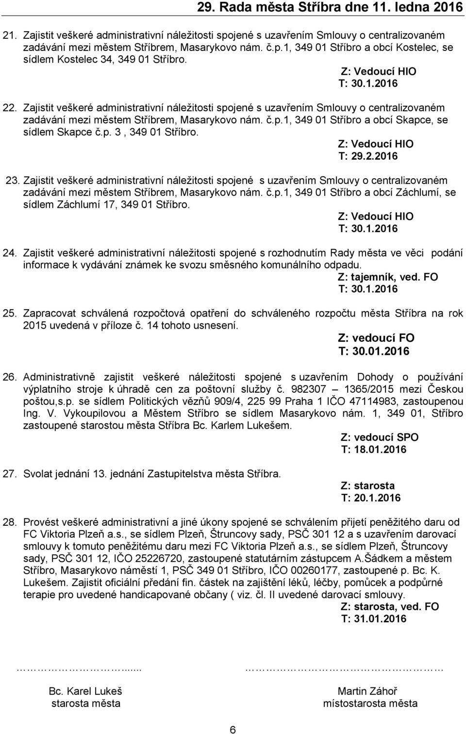 p. 3, 349 01 Stříbro. Z: Vedoucí HIO T: 29.2.2016 23. Zajistit veškeré administrativní náležitosti spojené s uzavřením Smlouvy o centralizovaném zadávání mezi městem Stříbrem, Masarykovo nám. č.p.1, 349 01 Stříbro a obcí Záchlumí, se sídlem Záchlumí 17, 349 01 Stříbro.