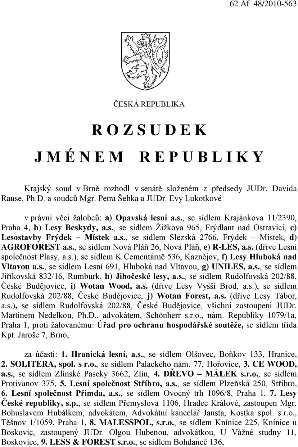 s., se sídlem Slezská 2766, Frýdek Místek, d) AGROFOREST a.s., se sídlem Nová Pláň 26, Nová Pláň, e) R-LES, a.s. (dříve Lesní společnost Plasy, a.s.), se sídlem K Cementárně 536, Kaznějov, f) Lesy Hluboká nad Vltavou a.