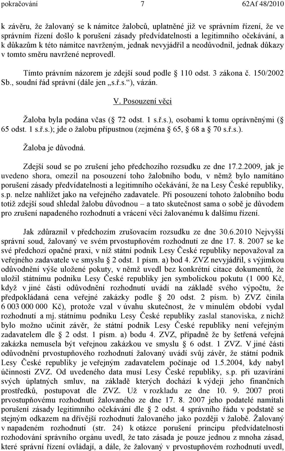 , soudní řád správní (dále jen s.ř.s. ), vázán. V. Posouzení věci Žaloba byla podána včas ( 72 odst. 1 s.ř.s.), osobami k tomu oprávněnými ( 65 odst. 1 s.ř.s.); jde o žalobu přípustnou (zejména 65, 68 a 70 s.