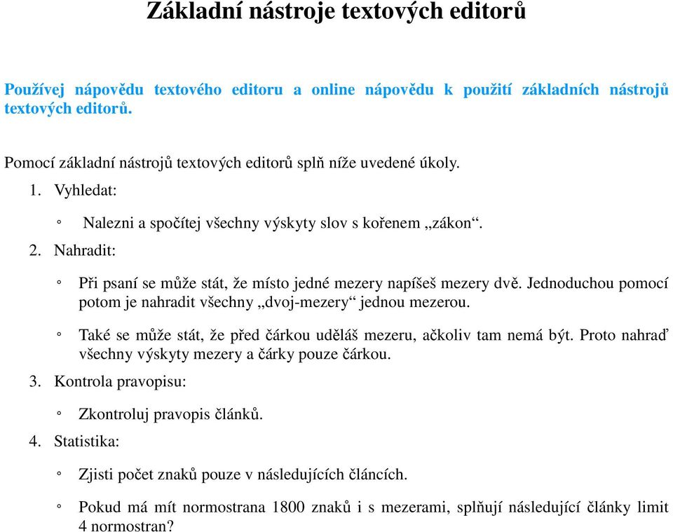 Nahradit: Při psaní se může stát, že místo jedné mezery napíšeš mezery dvě. Jednoduchou pomocí potom je nahradit všechny dvoj-mezery jednou mezerou.