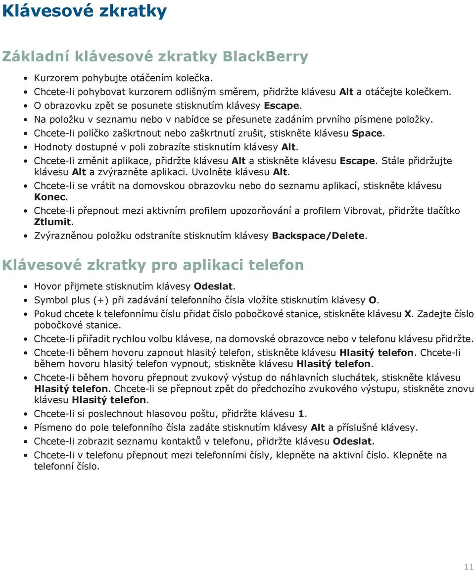 Chcete-li políčko zaškrtnout nebo zaškrtnutí zrušit, stiskněte klávesu Space. Hodnoty dostupné v poli zobrazíte stisknutím klávesy Alt.