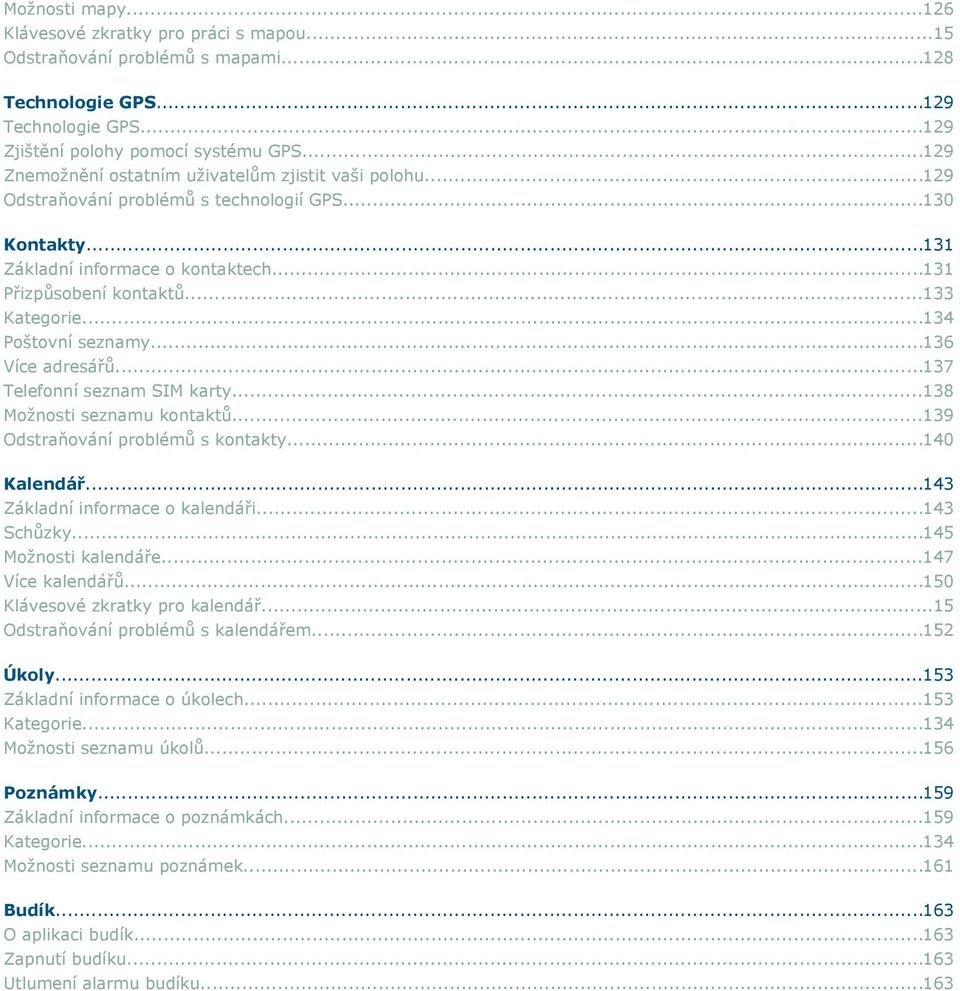 ..134 Poštovní seznamy...136 Více adresářů...137 Telefonní seznam SIM karty...138 Možnosti seznamu kontaktů...139 Odstraňování problémů s kontakty...140 Kalendář...143 Základní informace o kalendáři.