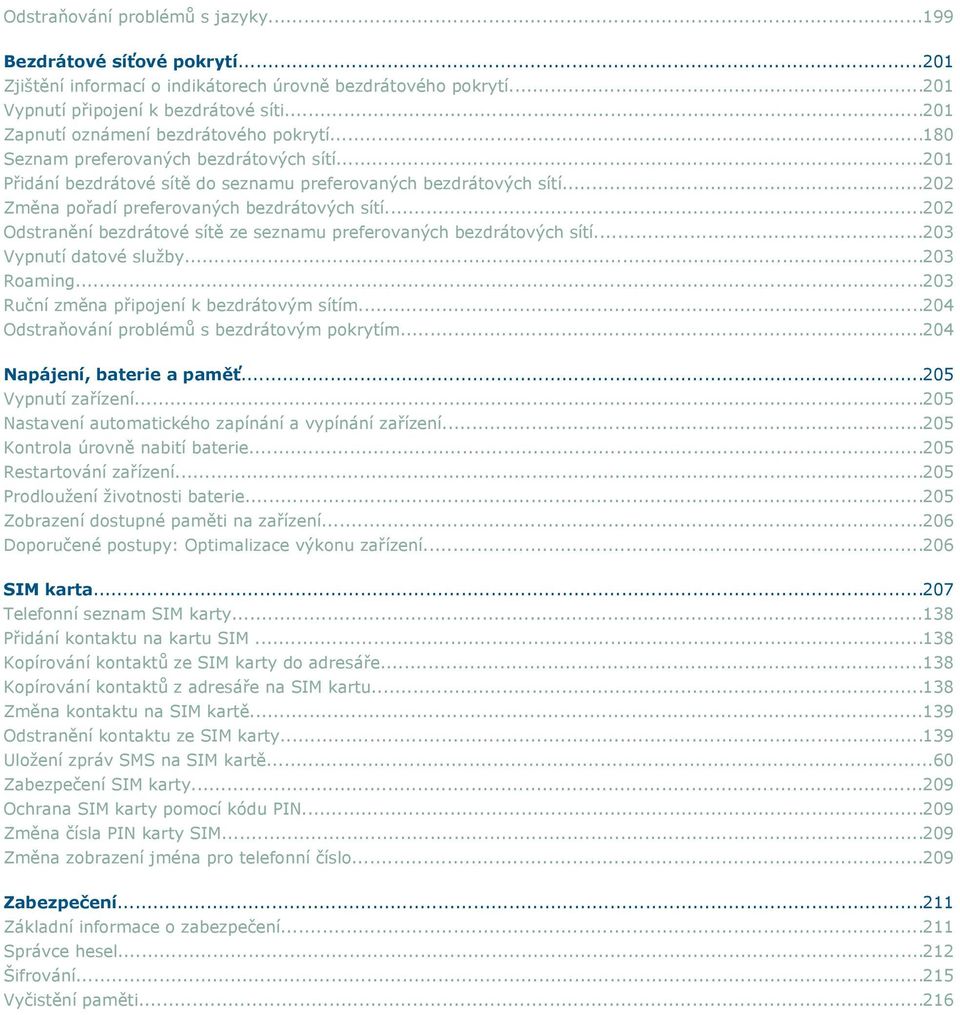 ..202 Změna pořadí preferovaných bezdrátových sítí...202 Odstranění bezdrátové sítě ze seznamu preferovaných bezdrátových sítí...203 Vypnutí datové služby...203 Roaming.