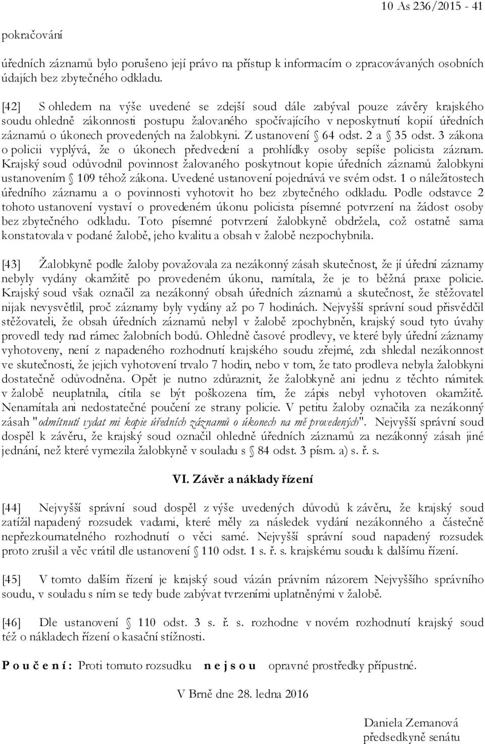 na žalobkyni. Z ustanovení 64 odst. 2 a 35 odst. 3 zákona o policii vyplývá, že o úkonech předvedení a prohlídky osoby sepíše policista záznam.