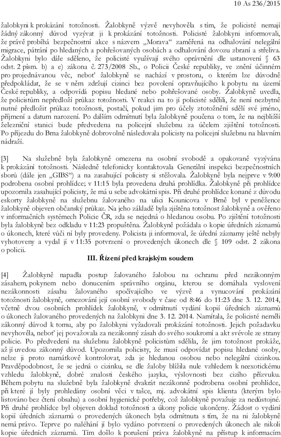 střeliva. Žalobkyni bylo dále sděleno, že policisté využívají svého oprávnění dle ustanovení 63 odst. 2 písm. b) a e) zákona č. 273/2008 Sb.