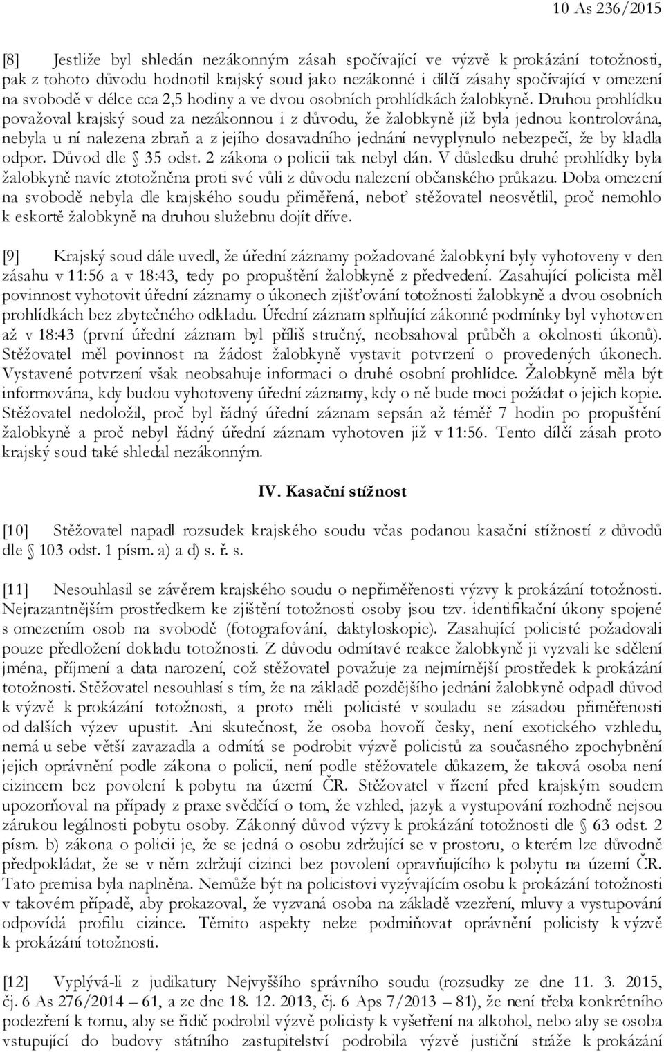 Druhou prohlídku považoval krajský soud za nezákonnou i z důvodu, že žalobkyně již byla jednou kontrolována, nebyla u ní nalezena zbraň a z jejího dosavadního jednání nevyplynulo nebezpečí, že by