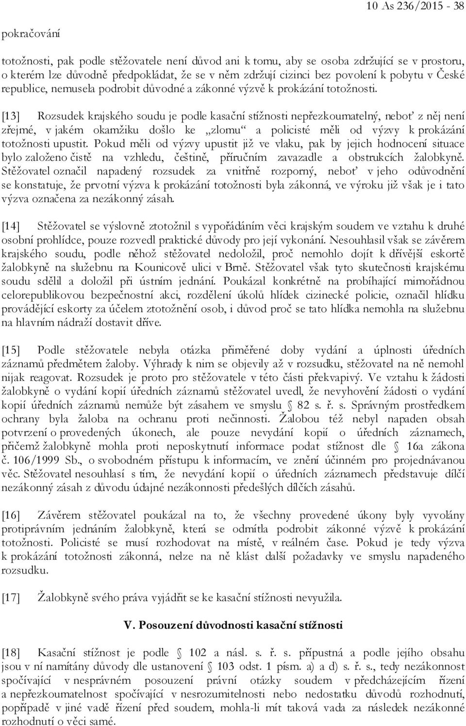 [13] Rozsudek krajského soudu je podle kasační stížnosti nepřezkoumatelný, neboť z něj není zřejmé, v jakém okamžiku došlo ke zlomu a policisté měli od výzvy k prokázání totožnosti upustit.