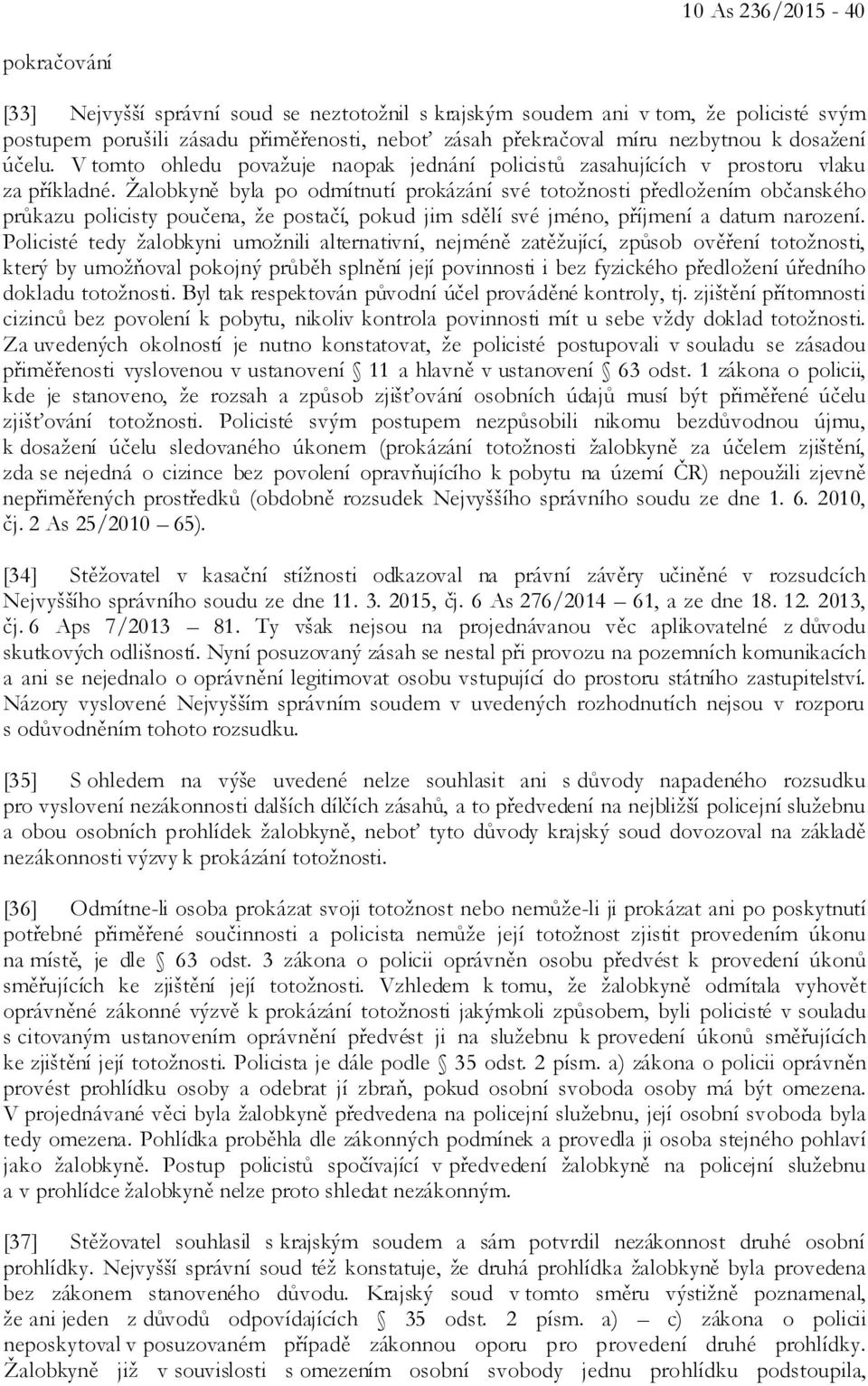 Žalobkyně byla po odmítnutí prokázání své totožnosti předložením občanského průkazu policisty poučena, že postačí, pokud jim sdělí své jméno, příjmení a datum narození.