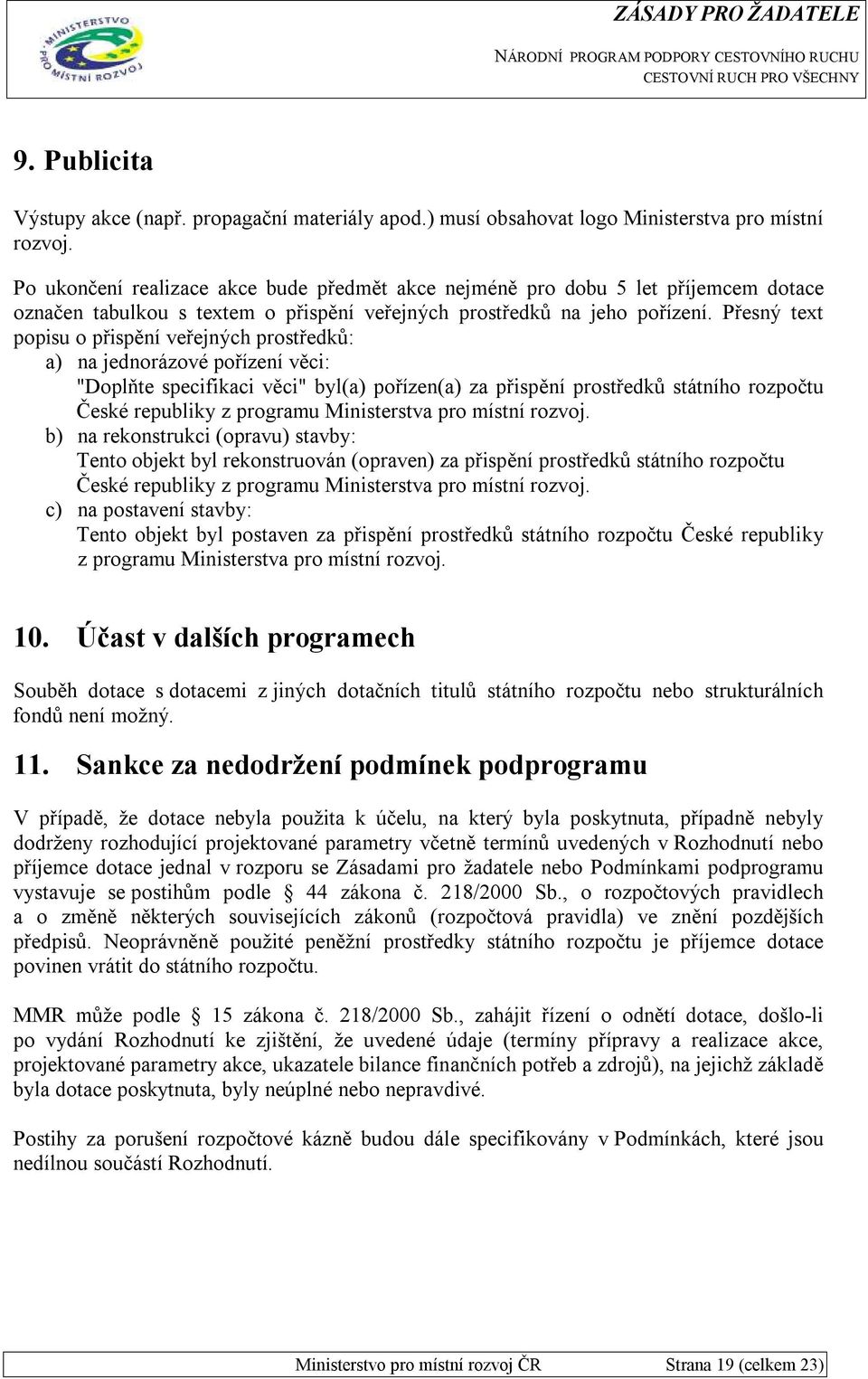 Přesný text popisu o přispění veřejných prostředků: a) na jednorázové pořízení věci: "Doplňte specifikaci věci" byl(a) pořízen(a) za přispění prostředků státního rozpočtu České republiky z programu