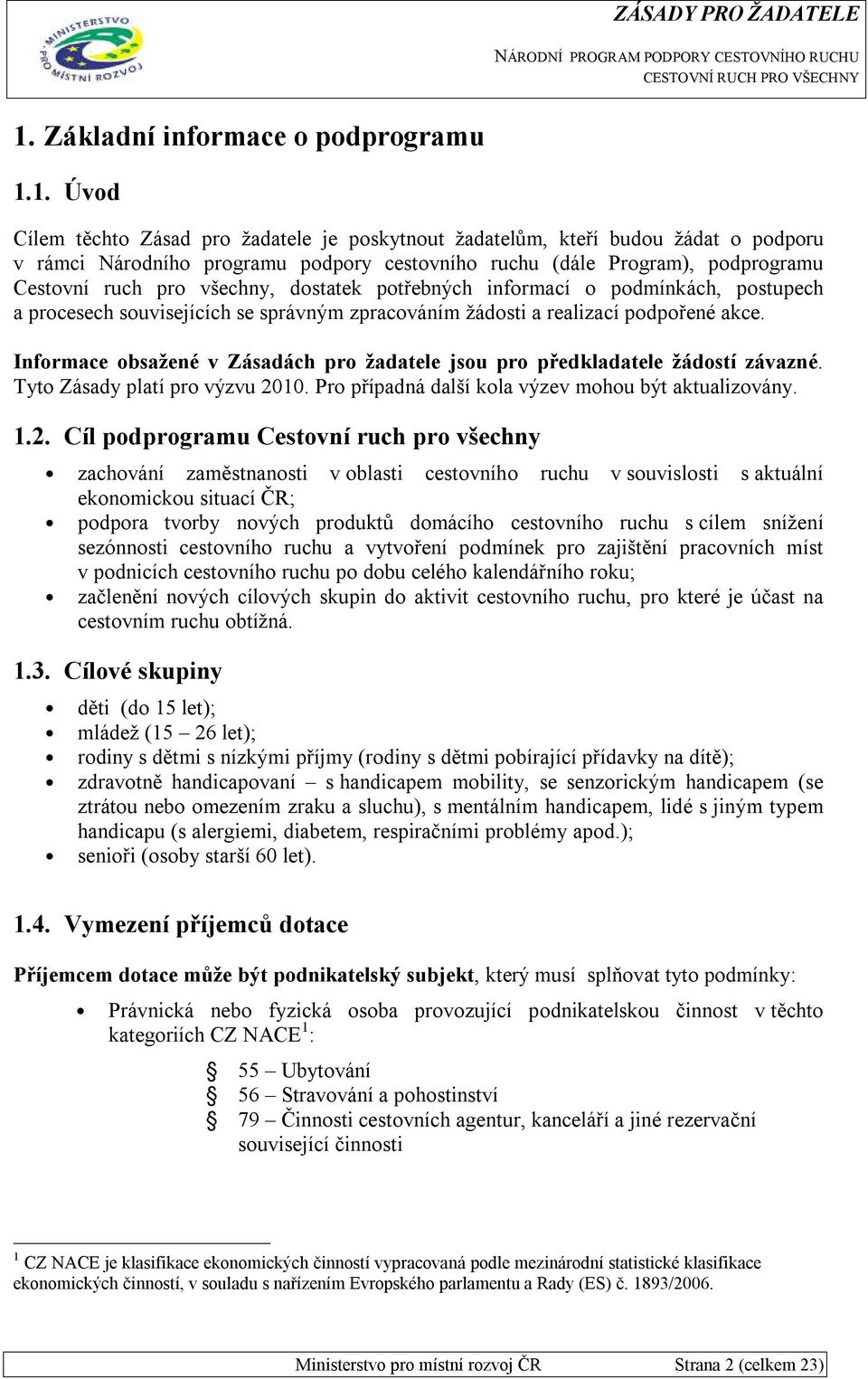 Informace obsažené v Zásadách pro žadatele jsou pro předkladatele žádostí závazné. Tyto Zásady platí pro výzvu 20