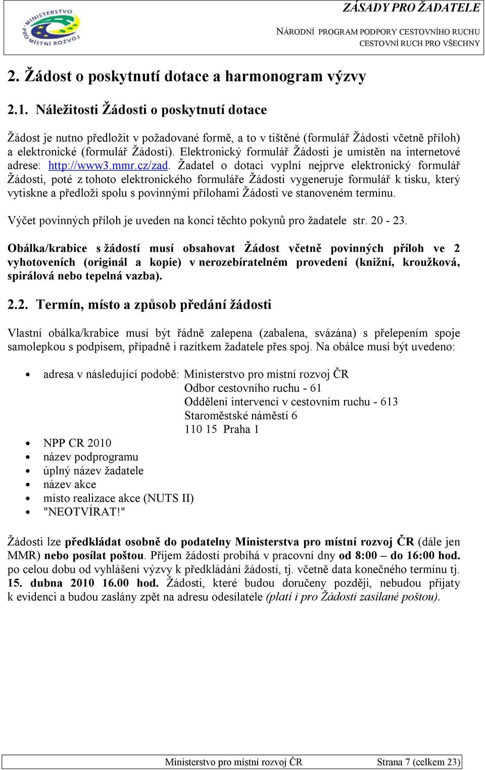 Elektronický formulář Žádosti je umístěn na internetové adrese: http://www3.mmr.cz/zad.