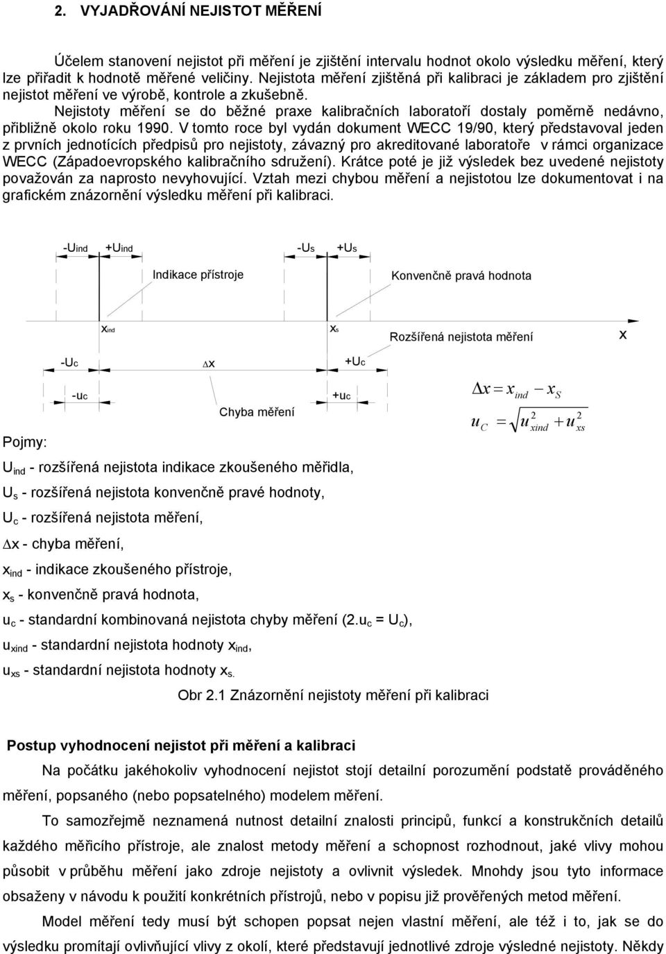 Nejistoty měření se do běžné praxe kalibračních laboratoří dostaly poměrně nedávno, přibližně okolo roku 1990.