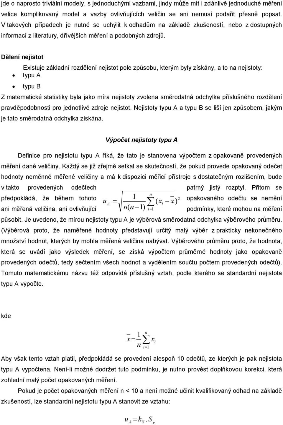Dělení nejistot Existuje základní rozdělení nejistot pole způsobu, kterým byly získány, a to na nejistoty: typu A typu B Z matematické statistiky byla jako míra nejistoty zvolena směrodatná odchylka