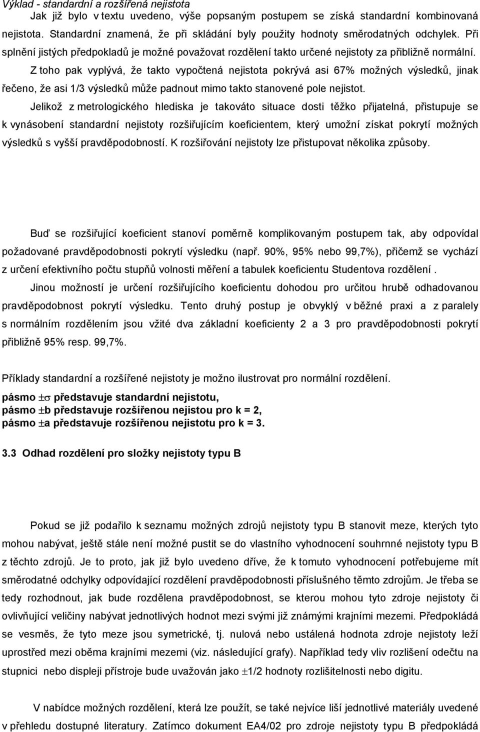 Z toho pak vyplývá, že takto vypočtená nejistota pokrývá asi 67% možných výsledků, jinak řečeno, že asi 1/3 výsledků může padnout mimo takto stanovené pole nejistot.