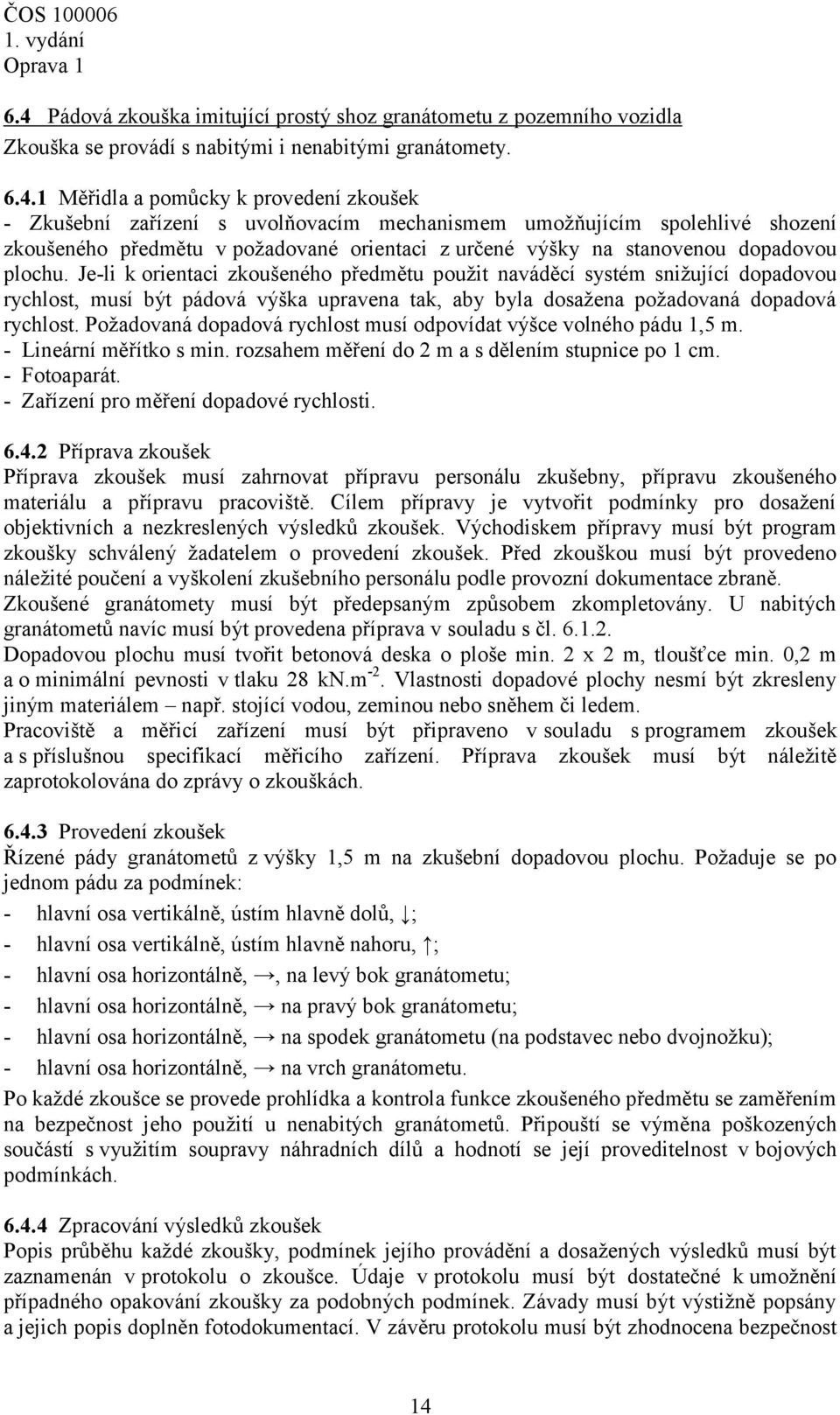 Je-li k orientaci zkoušeného předmětu použit naváděcí systém snižující dopadovou rychlost, musí být pádová výška upravena tak, aby byla dosažena požadovaná dopadová rychlost.