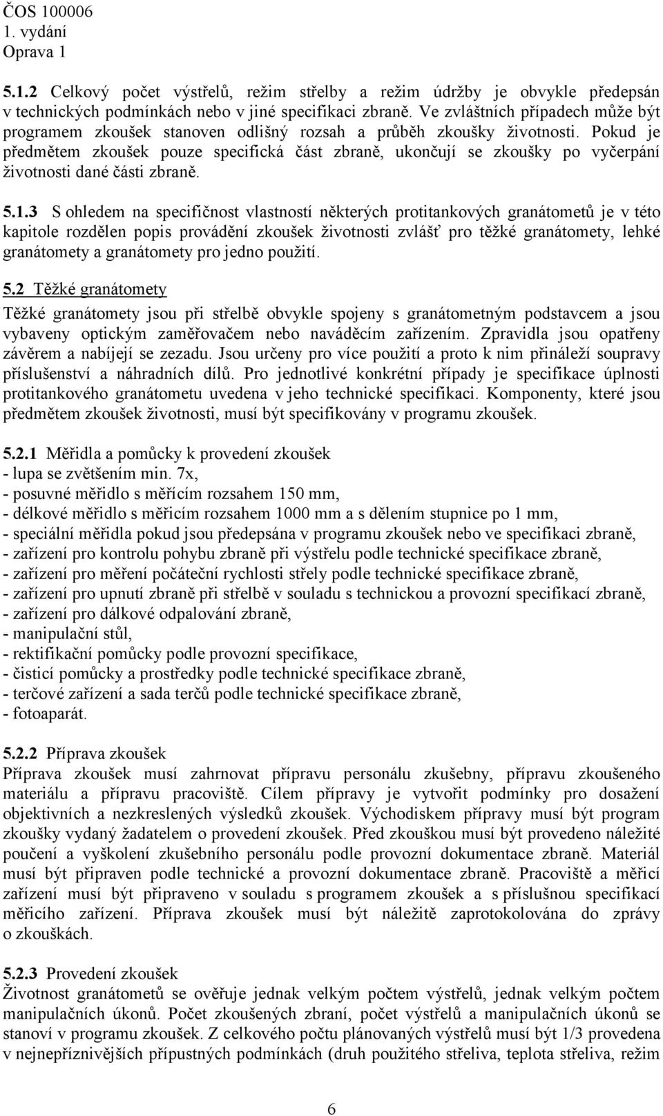 Pokud je předmětem zkoušek pouze specifická část zbraně, ukončují se zkoušky po vyčerpání životnosti dané části zbraně. 5.1.