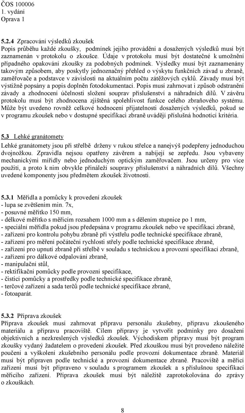 Výsledky musí být zaznamenány takovým způsobem, aby poskytly jednoznačný přehled o výskytu funkčních závad u zbraně, zaměřovače a podstavce v závislosti na aktuálním počtu zátěžových cyklů.