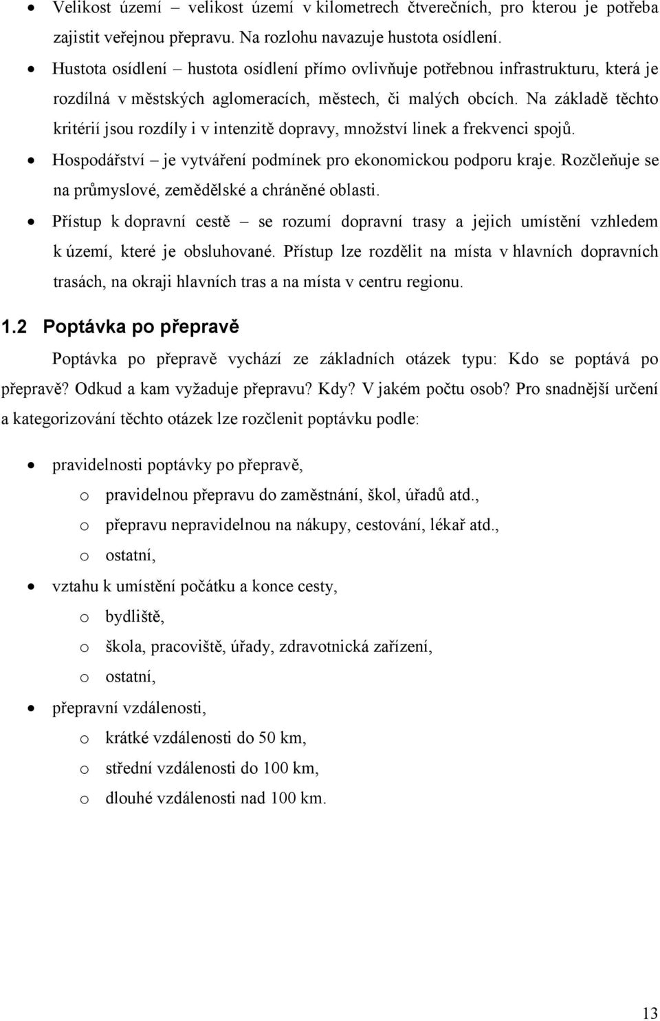 Na základě těchto kritérií jsou rozdíly i v intenzitě dopravy, množství linek a frekvenci spojů. Hospodářství je vytváření podmínek pro ekonomickou podporu kraje.