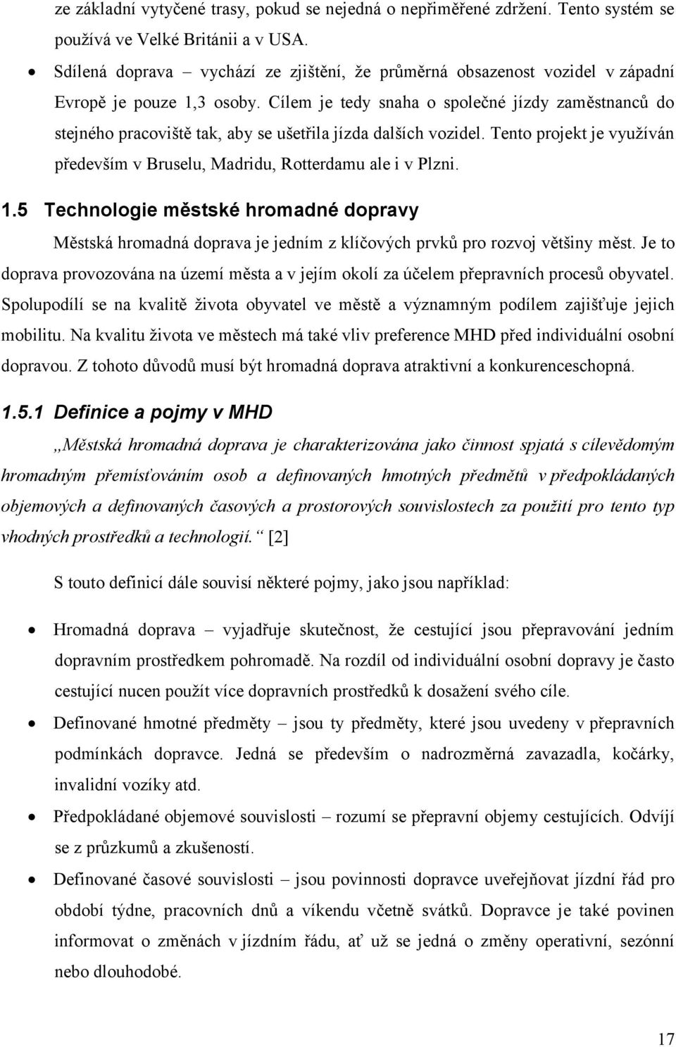 Cílem je tedy snaha o společné jízdy zaměstnanců do stejného pracoviště tak, aby se ušetřila jízda dalších vozidel. Tento projekt je využíván především v Bruselu, Madridu, Rotterdamu ale i v Plzni. 1.