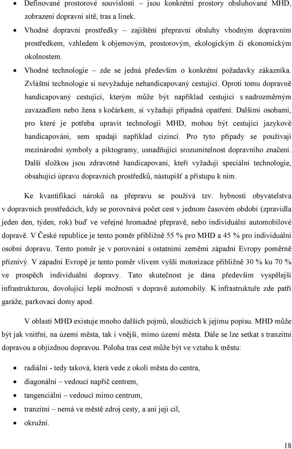 Vhodné technologie zde se jedná především o konkrétní požadavky zákazníka. Zvláštní technologie si nevyžaduje nehandicapovaný cestující.