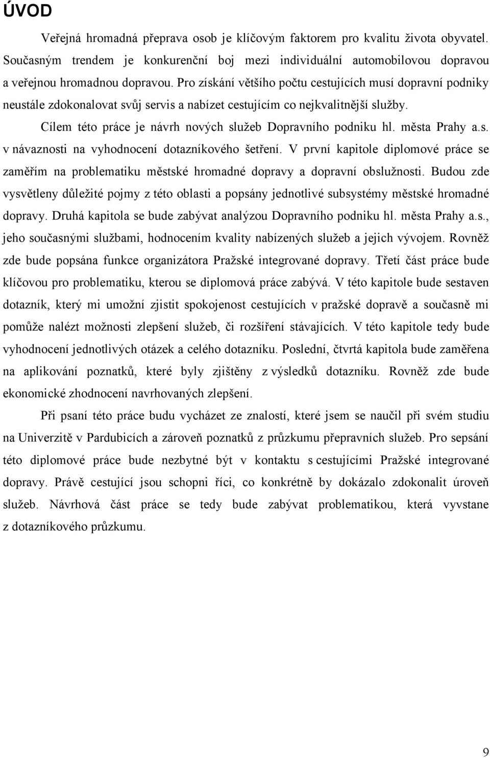 Cílem této práce je návrh nových služeb Dopravního podniku hl. města Prahy a.s. v návaznosti na vyhodnocení dotazníkového šetření.