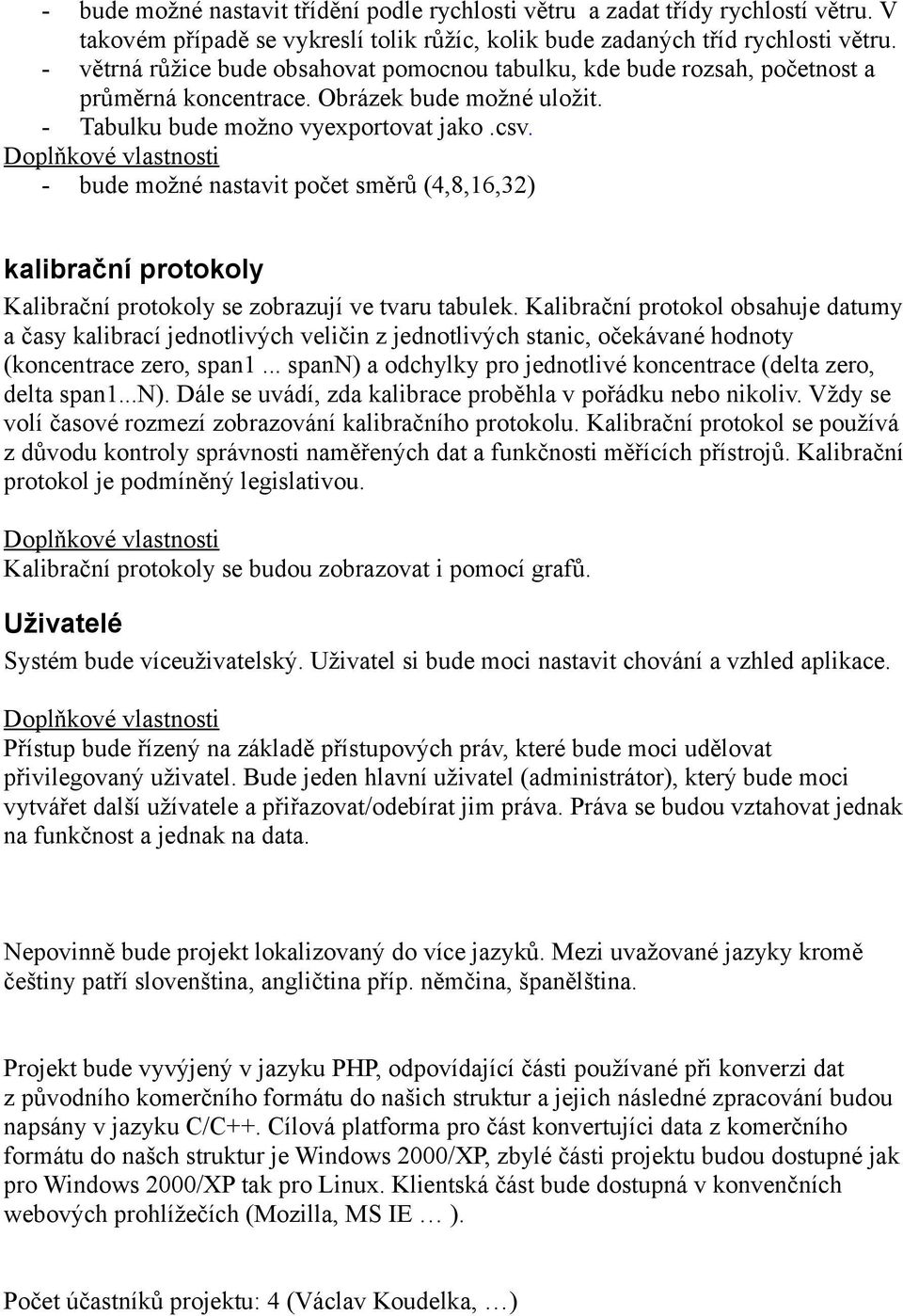 Doplňkové vlastnosti - bude možné nastavit počet směrů (4,8,16,32) kalibrační protokoly Kalibrační protokoly se zobrazují ve tvaru tabulek.