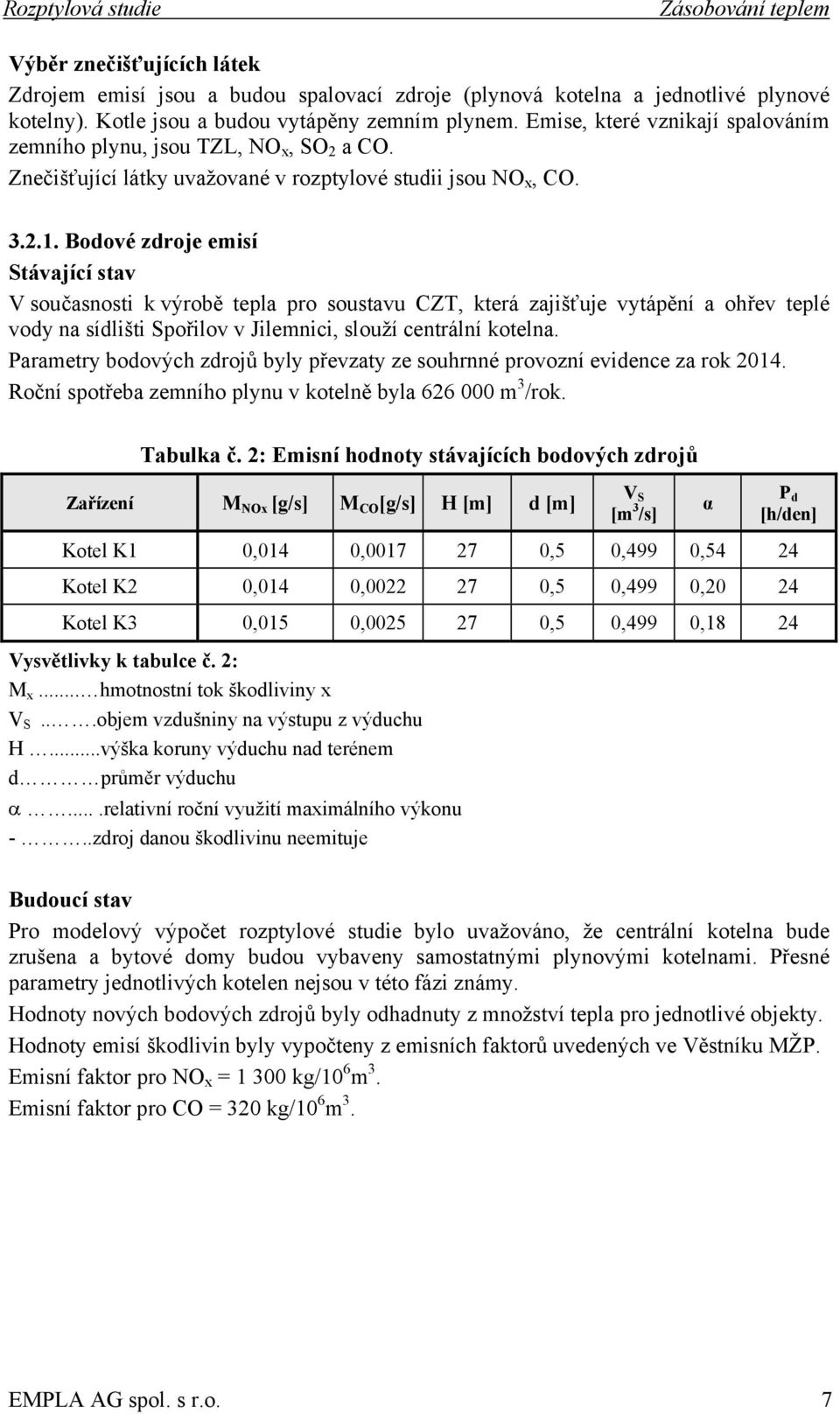 Bodové zdroje emisí Stávající stav V současnosti k výrobě tepla pro soustavu CZT, která zajišťuje vytápění a ohřev teplé vody na sídlišti Spořilov v Jilemnici, slouží centrální kotelna.