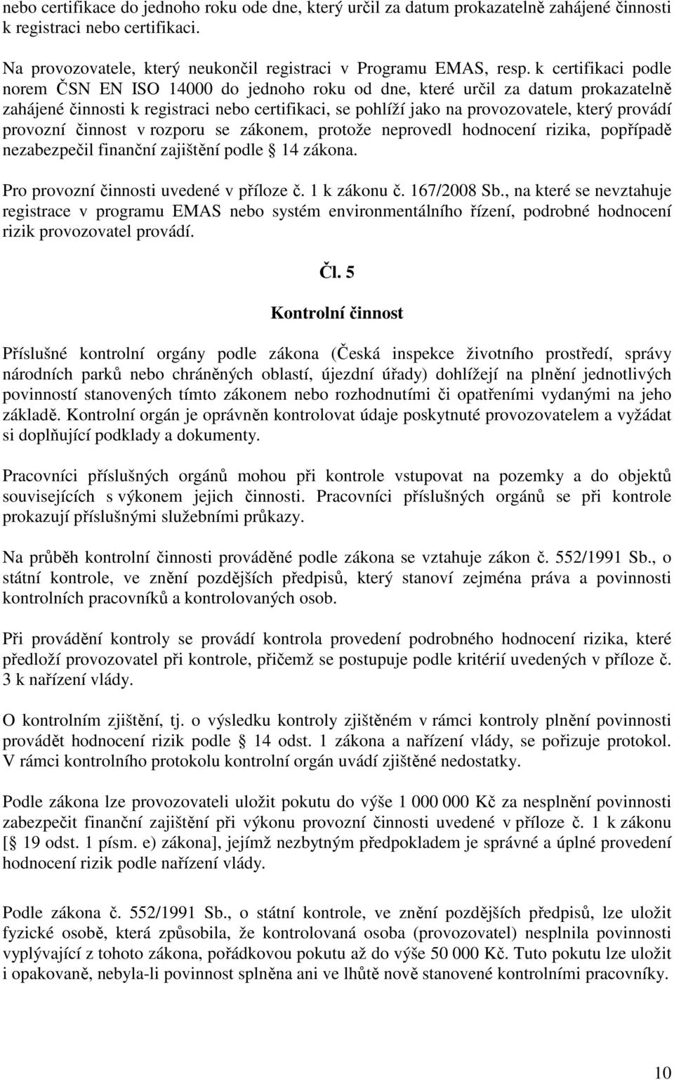 provozní činnost v rozporu se zákonem, protože neprovedl hodnocení rizika, popřípadě nezabezpečil finanční zajištění podle 14 zákona. Pro provozní činnosti uvedené v příloze č. 1 k zákonu č.