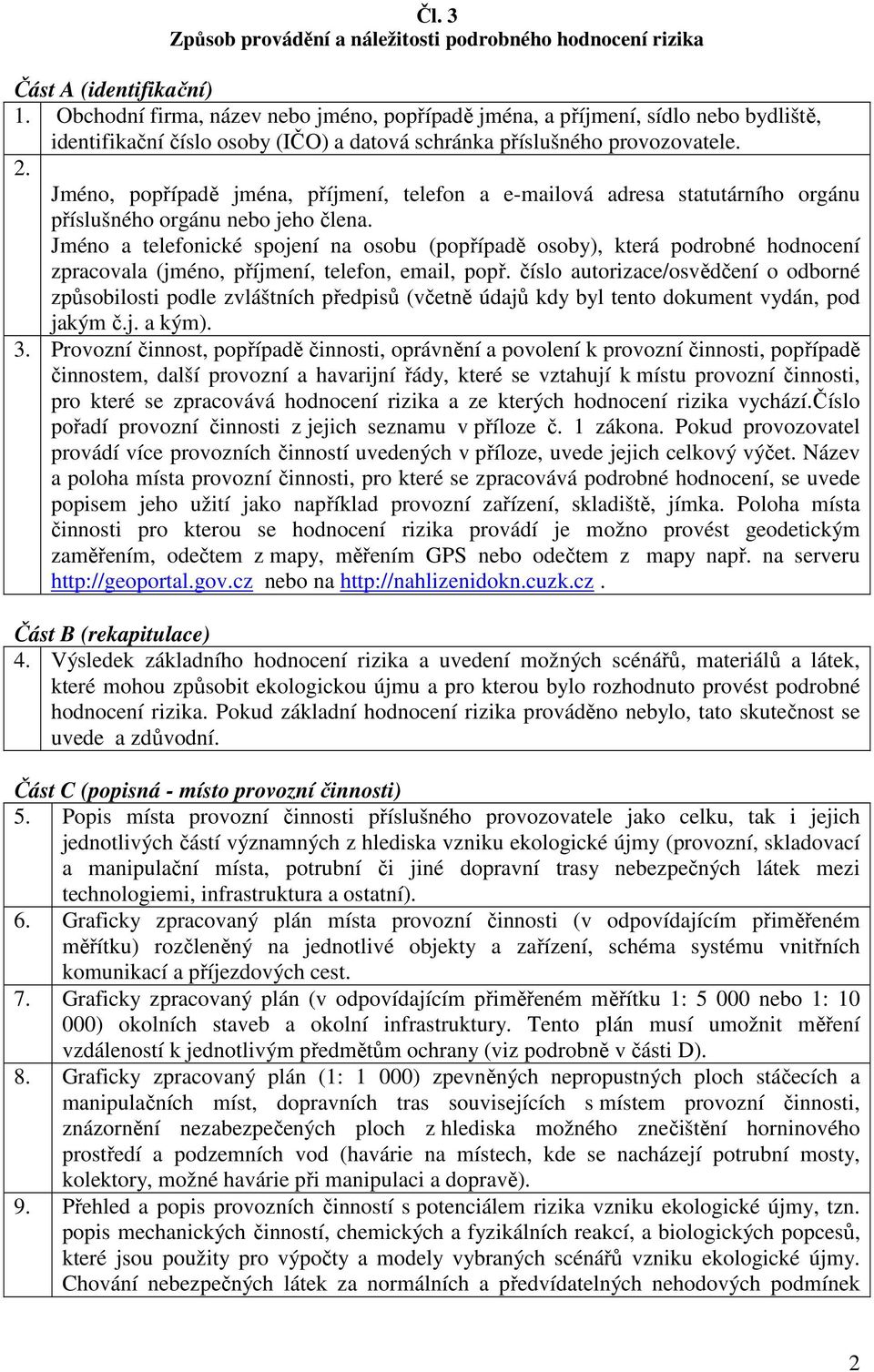 Jméno, popřípadě jména, příjmení, telefon a e-mailová adresa statutárního orgánu příslušného orgánu nebo jeho člena.