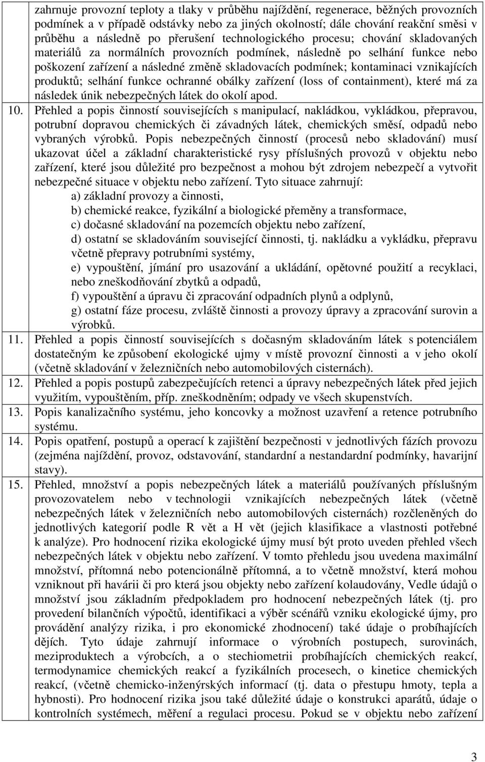 kontaminaci vznikajících produktů; selhání funkce ochranné obálky zařízení (loss of containment), které má za následek únik nebezpečných látek do okolí apod. 10.