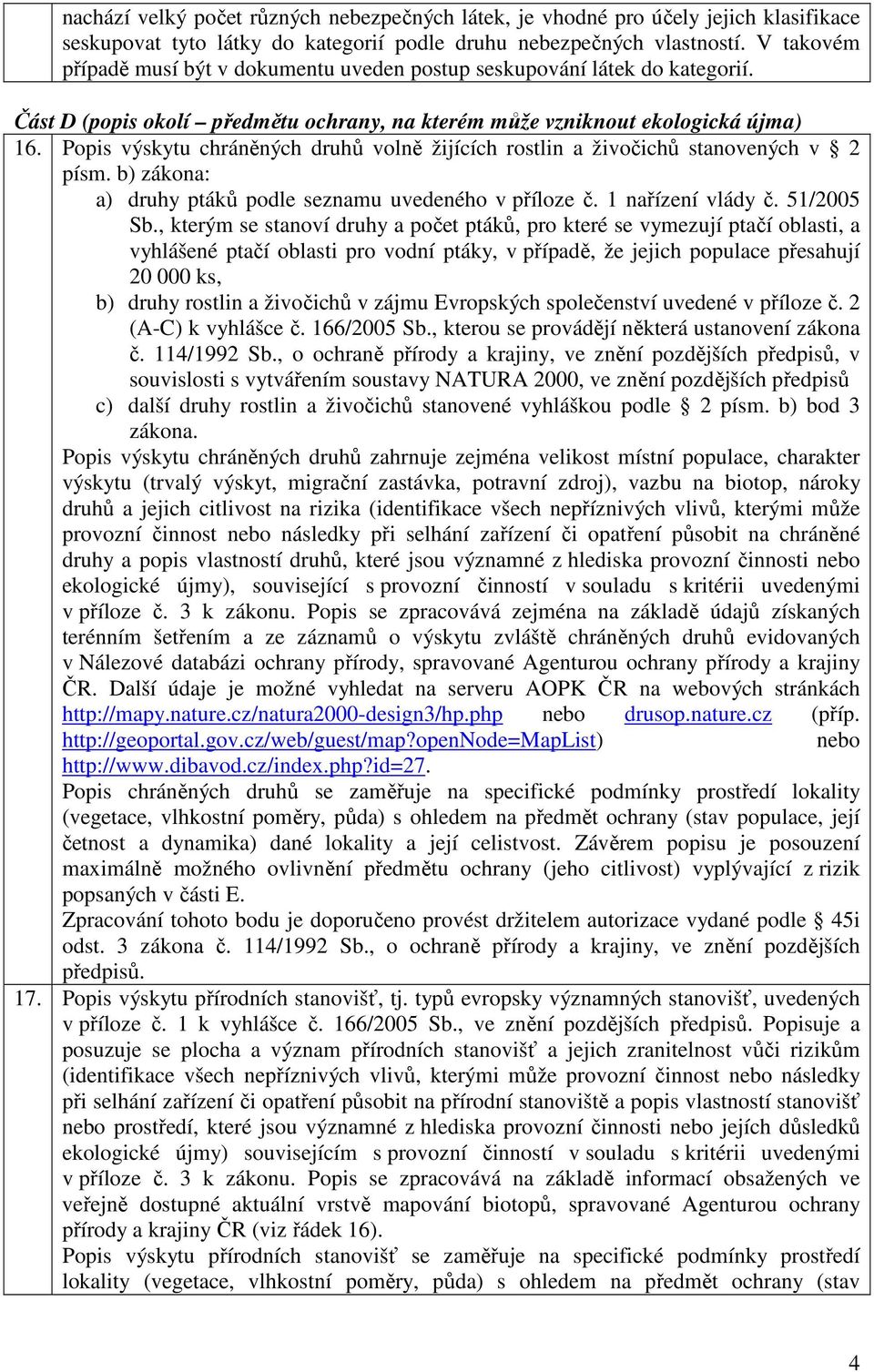 Popis výskytu chráněných druhů volně žijících rostlin a živočichů stanovených v 2 písm. b) zákona: a) druhy ptáků podle seznamu uvedeného v příloze č. 1 nařízení vlády č. 51/2005 Sb.