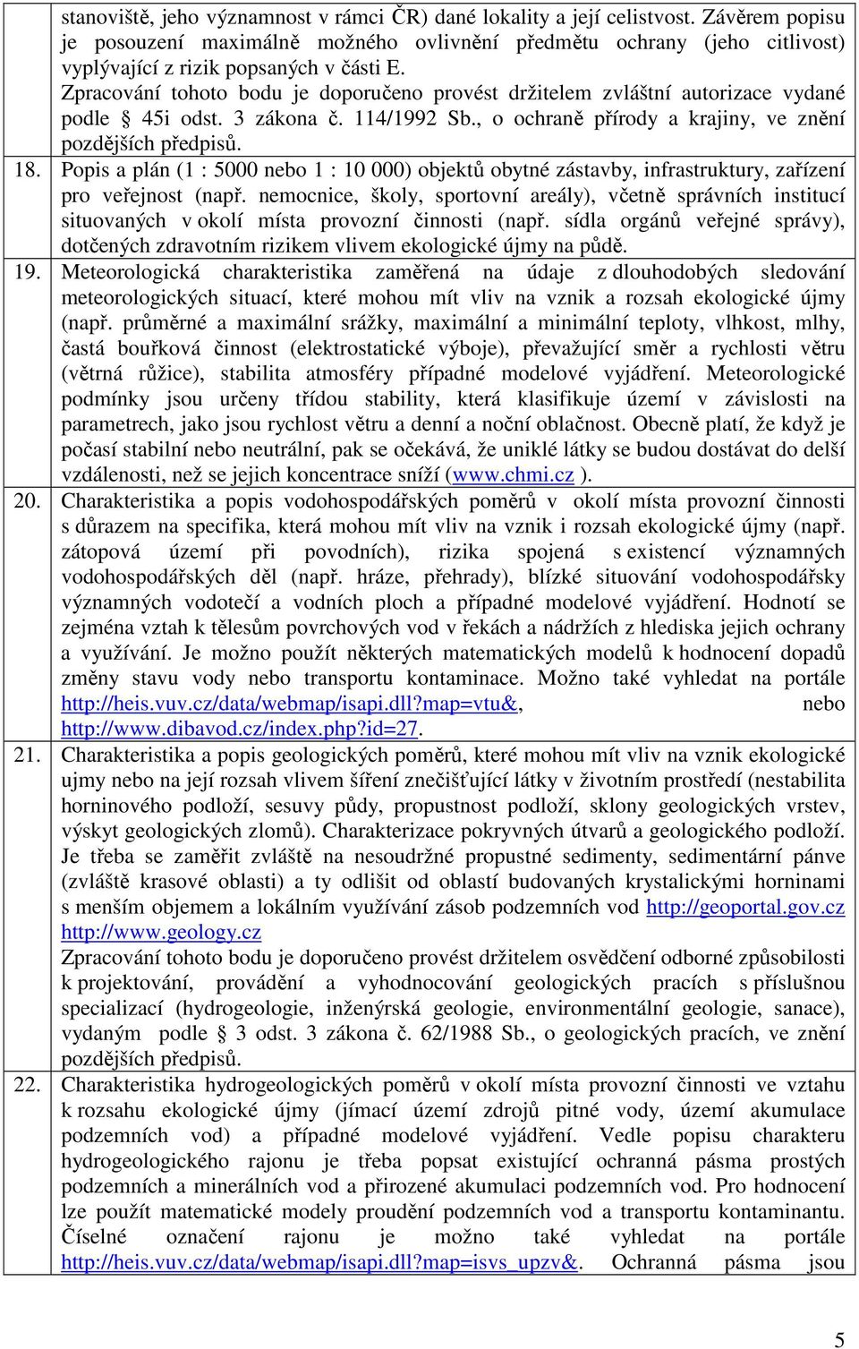 Zpracování tohoto bodu je doporučeno provést držitelem zvláštní autorizace vydané podle 45i odst. 3 zákona č. 114/1992 Sb., o ochraně přírody a krajiny, ve znění pozdějších předpisů. 18.