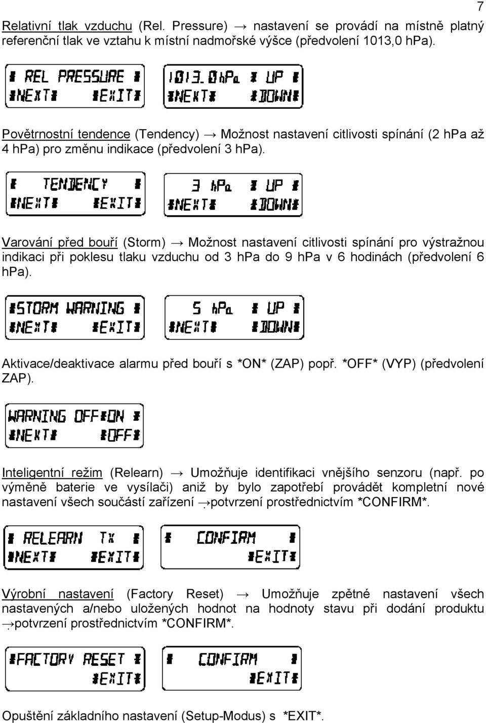 Varování před bouří (Storm) Možnost nastavení citlivosti spínání pro výstražnou indikaci při poklesu tlaku vzduchu od 3 hpa do 9 hpa v 6 hodinách (předvolení 6 hpa).