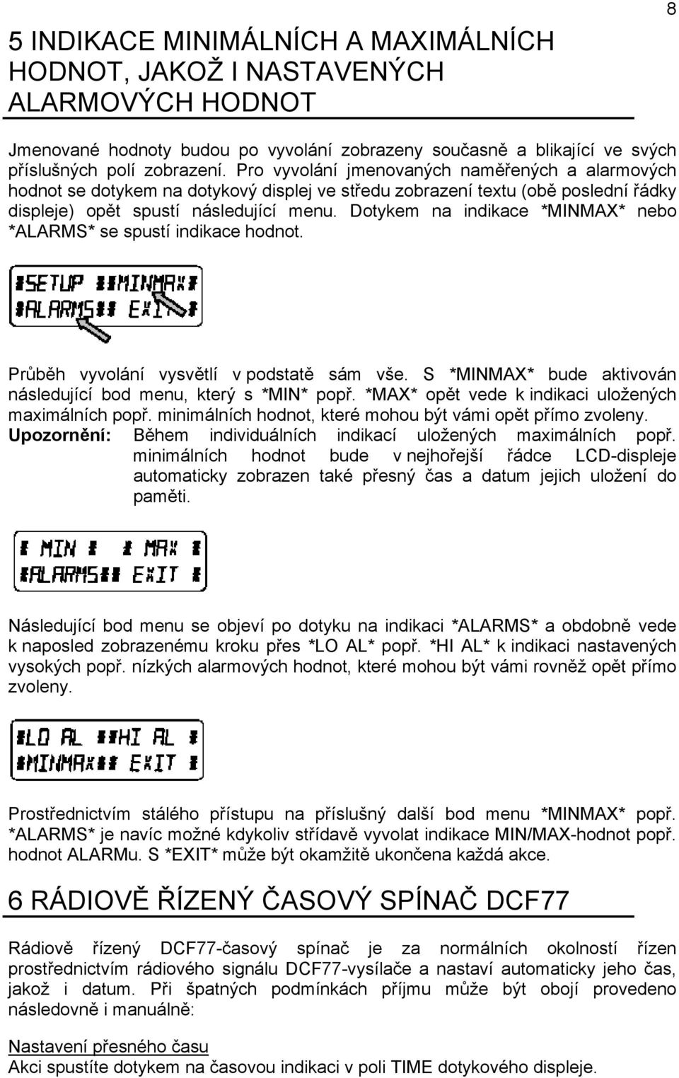 Dotykem na indikace *MINMAX* nebo *ALARMS* se spustí indikace hodnot. Průběh vyvolání vysvětlí v podstatě sám vše. S *MINMAX* bude aktivován následující bod menu, který s *MIN* popř.