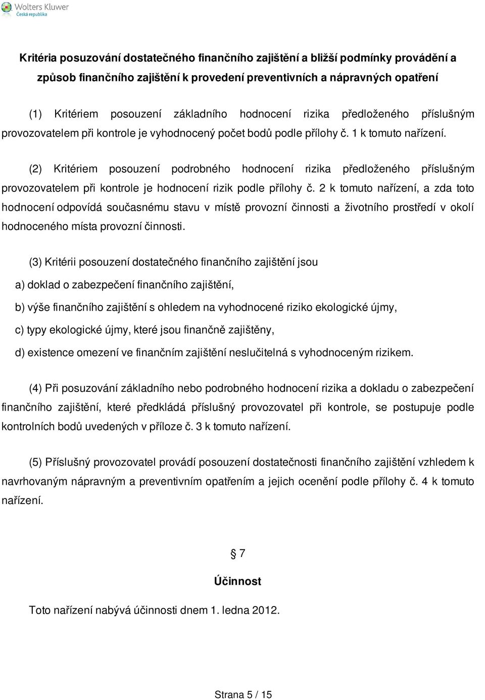 (2) Kritériem posouzení podrobného hodnocení rizika předloženého příslušným provozovatelem při kontrole je hodnocení rizik podle přílohy č.