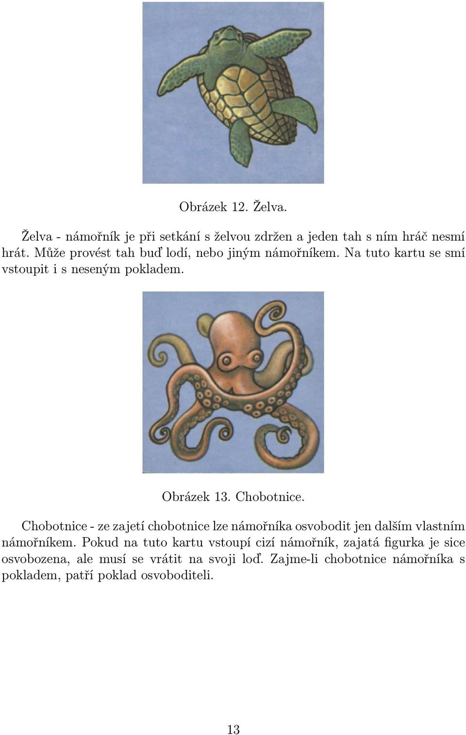 Chobotnice - ze zajetí chobotnice lze námořníka osvobodit jen dalším vlastním námořníkem.