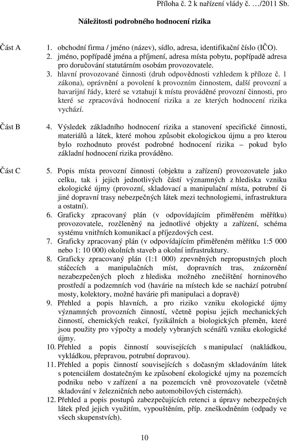 1 zákona), oprávnění a povolení k provozním činnostem, další provozní a havarijní řády, které se vztahují k místu prováděné provozní činnosti, pro které se zpracovává hodnocení rizika a ze kterých